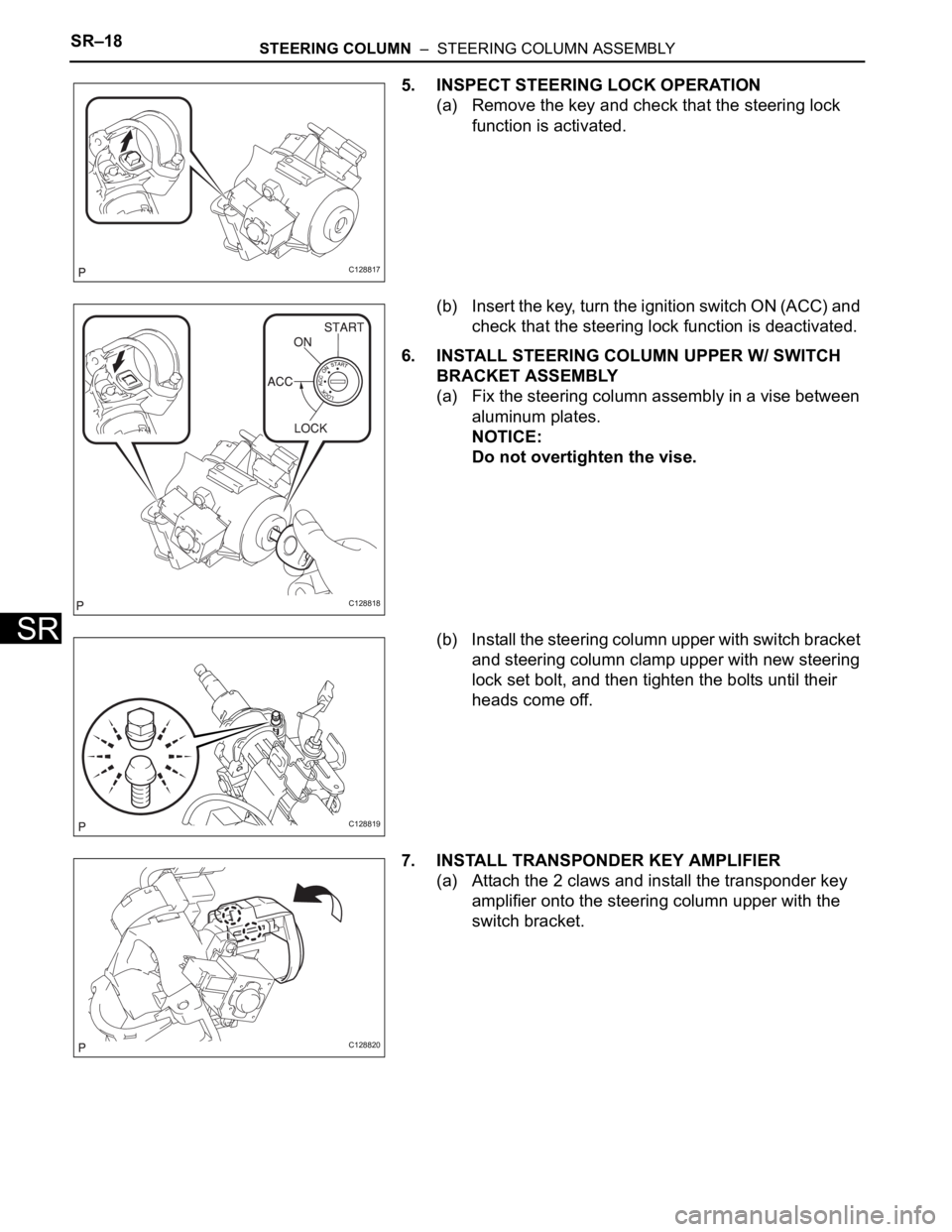 TOYOTA RAV4 2006  Service Repair Manual SR–18STEERING COLUMN  –  STEERING COLUMN ASSEMBLY
SR
5. INSPECT STEERING LOCK OPERATION
(a) Remove the key and check that the steering lock 
function is activated.
(b) Insert the key, turn the ign
