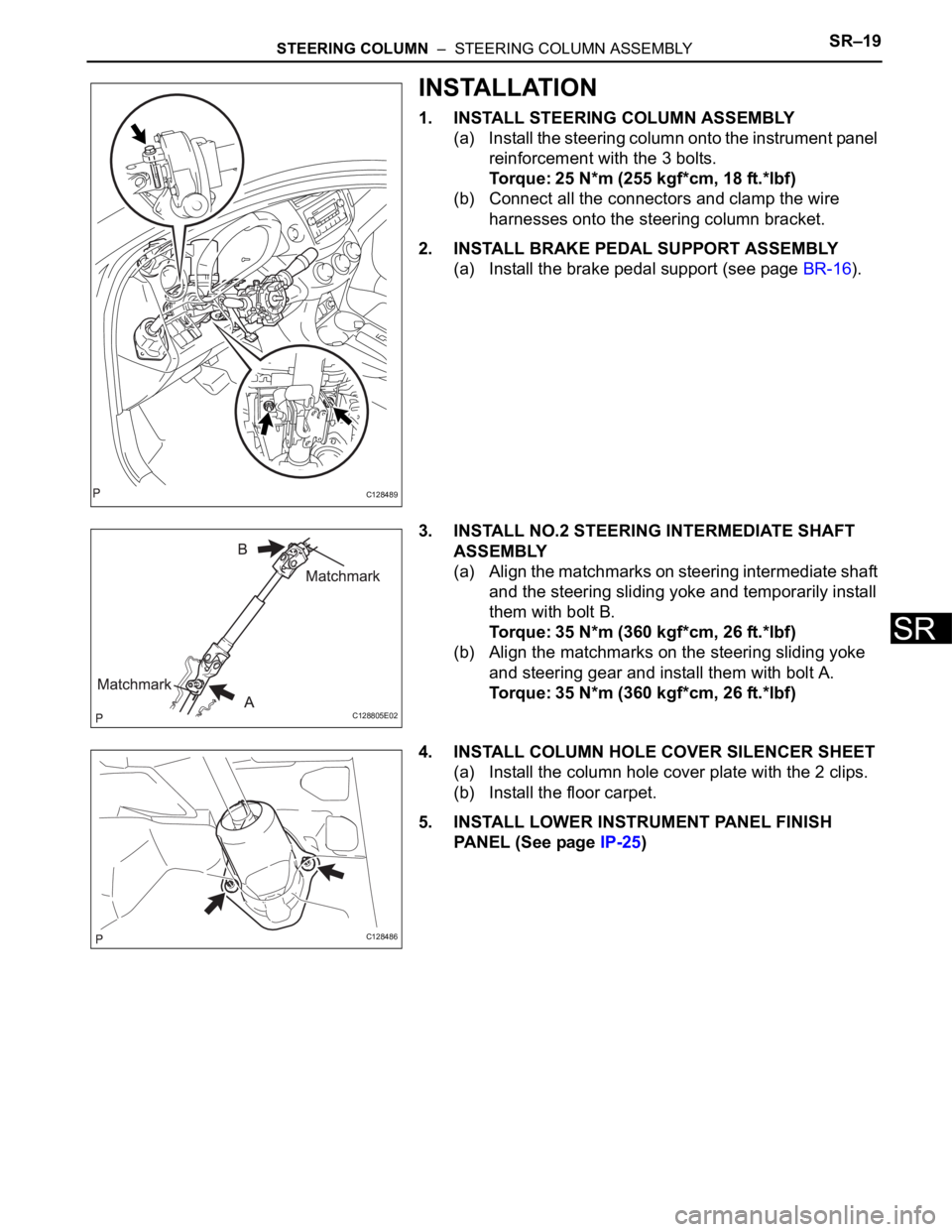 TOYOTA RAV4 2006  Service Repair Manual STEERING COLUMN  –  STEERING COLUMN ASSEMBLYSR–19
SR
INSTALLATION
1. INSTALL STEERING COLUMN ASSEMBLY
(a) Install the steering column onto the instrument panel 
reinforcement with the 3 bolts.
Tor
