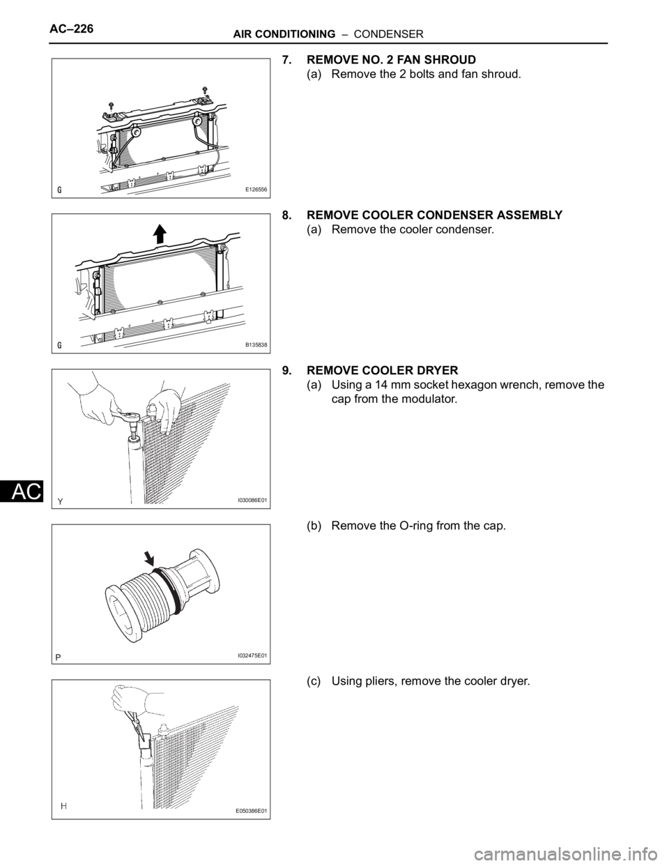 TOYOTA RAV4 2006 Service Repair Manual AC–226AIR CONDITIONING – CONDENSER
AC
7. REMOVE NO. 2 FAN SHROUD
(a) Remove the 2 bolts and fan shroud.
8. REMOVE COOLER CONDENSER ASSEMBLY
(a) Remove the cooler condenser.
9. REMOVE COOLER DRYE TOYOTA RAV4 2006 Service Repair Manual AC–226AIR CONDITIONING – CONDENSER
AC
7. REMOVE NO. 2 FAN SHROUD
(a) Remove the 2 bolts and fan shroud.
8. REMOVE COOLER CONDENSER ASSEMBLY
(a) Remove the cooler condenser.
9. REMOVE COOLER DRYE