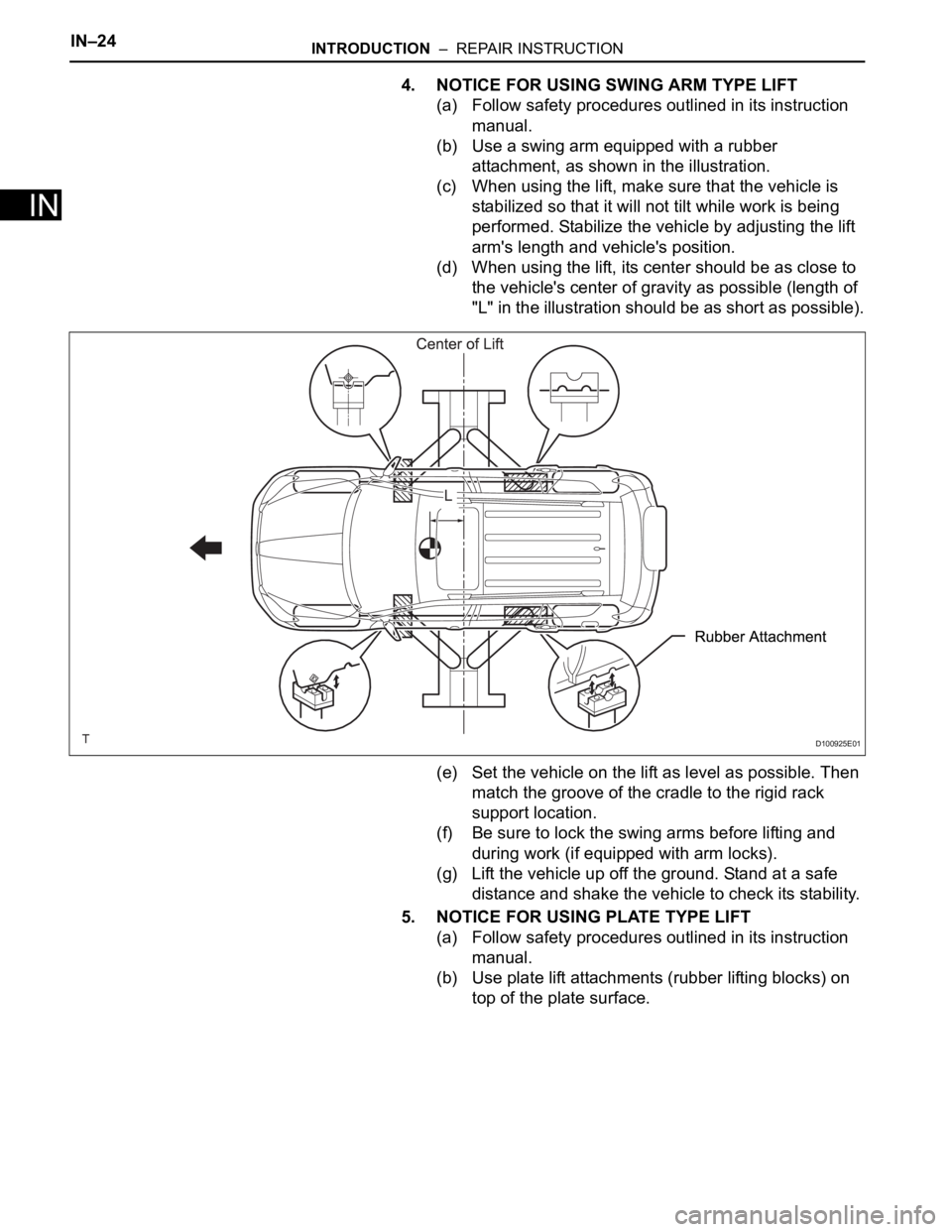 TOYOTA RAV4 2006  Service Repair Manual IN–24INTRODUCTION  –  REPAIR INSTRUCTION
IN
4. NOTICE FOR USING SWING ARM TYPE LIFT
(a) Follow safety procedures outlined in its instruction 
manual.
(b) Use a swing arm equipped with a rubber 
at