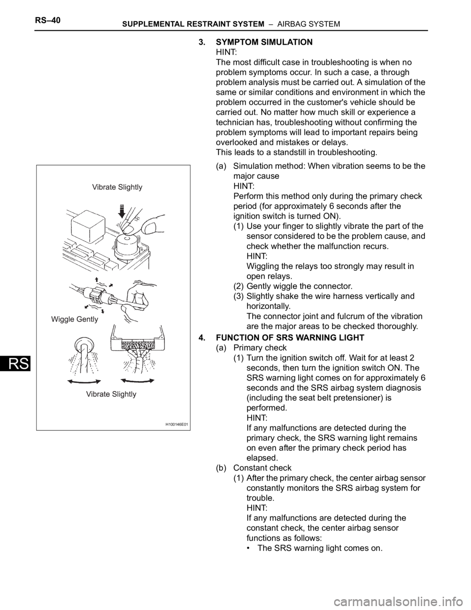 TOYOTA RAV4 2006 Service Repair Manual RS–40SUPPLEMENTAL RESTRAINT SYSTEM – AIRBAG SYSTEM
RS
3. SYMPTOM SIMULATION
HINT:
The most difficult case in troubleshooting is when no
problem symptoms occur. In such a case, a through
proble TOYOTA RAV4 2006 Service Repair Manual RS–40SUPPLEMENTAL RESTRAINT SYSTEM – AIRBAG SYSTEM
RS
3. SYMPTOM SIMULATION
HINT:
The most difficult case in troubleshooting is when no
problem symptoms occur. In such a case, a through
proble