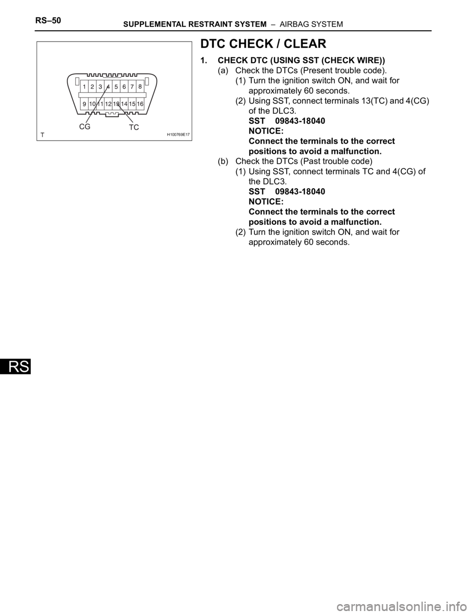 TOYOTA RAV4 2006  Service Repair Manual RS–50SUPPLEMENTAL RESTRAINT SYSTEM  –  AIRBAG SYSTEM
RS
DTC CHECK / CLEAR
1. CHECK DTC (USING SST (CHECK WIRE))
(a) Check the DTCs (Present trouble code).
(1) Turn the ignition switch ON, and wait