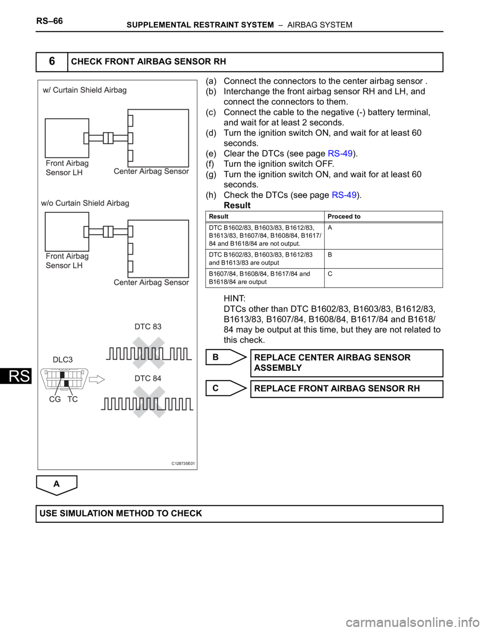 TOYOTA RAV4 2006 Service Repair Manual RS–66SUPPLEMENTAL RESTRAINT SYSTEM – AIRBAG SYSTEM
RS
(a) Connect the connectors to the center airbag sensor .
(b) Interchange the front airbag sensor RH and LH, and
connect the connectors to t TOYOTA RAV4 2006 Service Repair Manual RS–66SUPPLEMENTAL RESTRAINT SYSTEM – AIRBAG SYSTEM
RS
(a) Connect the connectors to the center airbag sensor .
(b) Interchange the front airbag sensor RH and LH, and
connect the connectors to t
