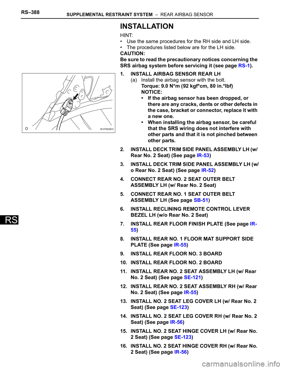 TOYOTA RAV4 2006  Service Repair Manual RS–388SUPPLEMENTAL RESTRAINT SYSTEM  –  REAR AIRBAG SENSOR
RS
INSTALLATION
HINT:
• Use the same procedures for the RH side and LH side.
• The procedures listed below are for the LH side.
CAUTI