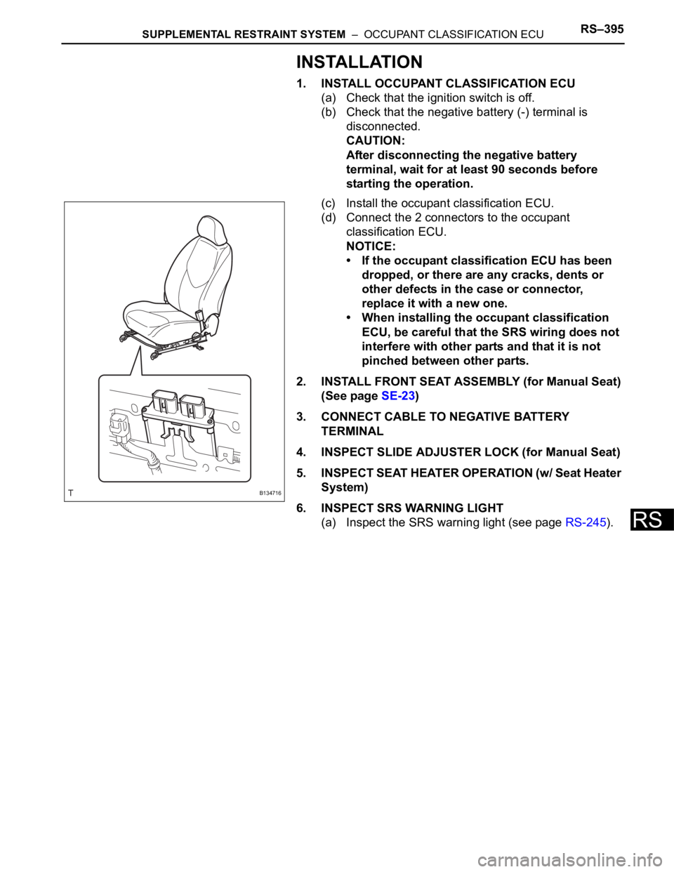 TOYOTA RAV4 2006 Service Repair Manual SUPPLEMENTAL RESTRAINT SYSTEM – OCCUPANT CLASSIFICATION ECURS–395
RS
INSTALLATION
1. INSTALL OCCUPANT CLASSIFICATION ECU
(a) Check that the ignition switch is off.
(b) Check that the negative ba TOYOTA RAV4 2006 Service Repair Manual SUPPLEMENTAL RESTRAINT SYSTEM – OCCUPANT CLASSIFICATION ECURS–395
RS
INSTALLATION
1. INSTALL OCCUPANT CLASSIFICATION ECU
(a) Check that the ignition switch is off.
(b) Check that the negative ba