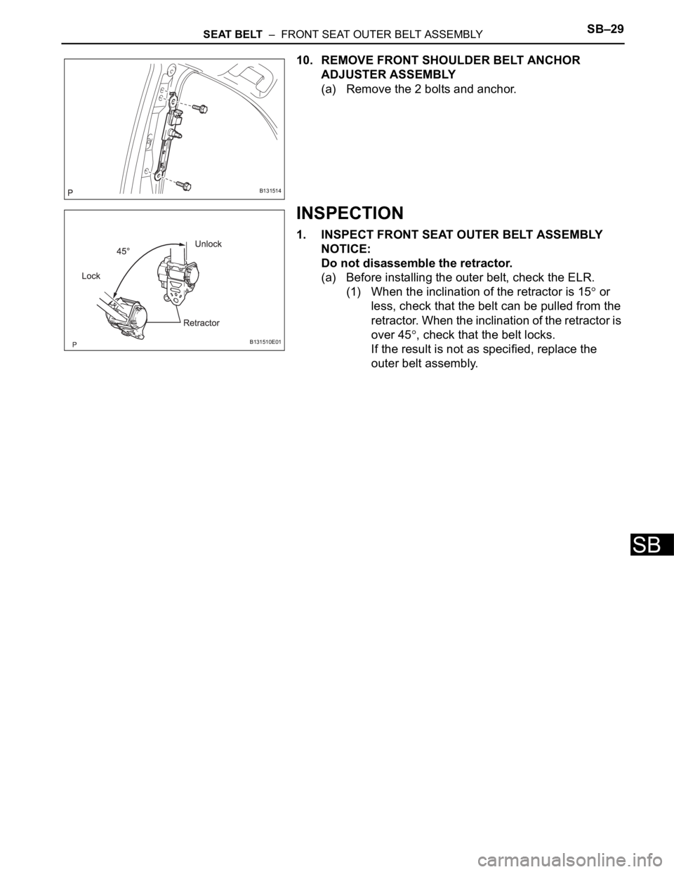 TOYOTA RAV4 2006  Service Repair Manual SEAT BELT  –  FRONT SEAT OUTER BELT ASSEMBLYSB–29
SB
10. REMOVE FRONT SHOULDER BELT ANCHOR 
ADJUSTER ASSEMBLY
(a) Remove the 2 bolts and anchor.
INSPECTION
1. INSPECT FRONT SEAT OUTER BELT ASSEMBL