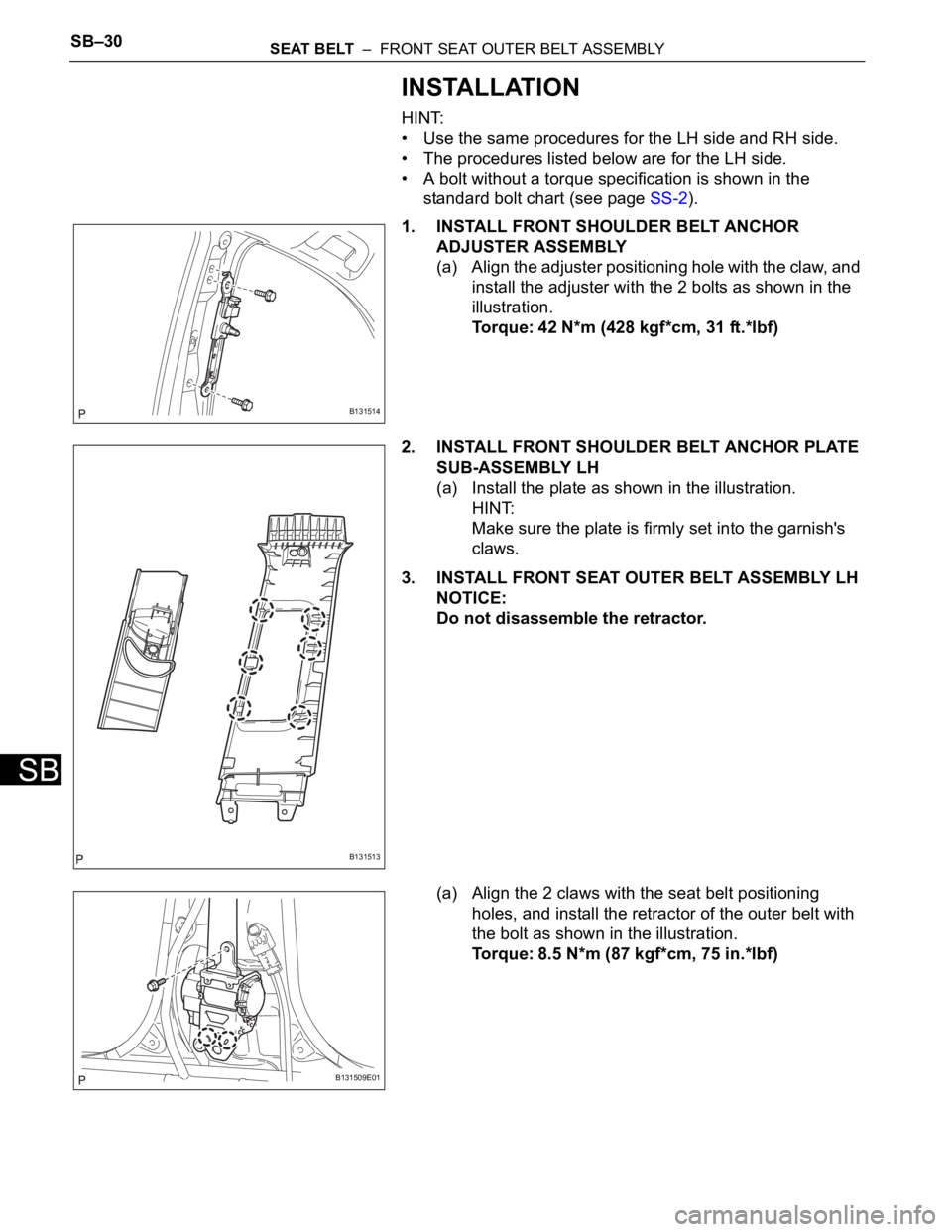 TOYOTA RAV4 2006  Service Repair Manual SB–30SEAT BELT  –  FRONT SEAT OUTER BELT ASSEMBLY
SB
INSTALLATION
HINT:
• Use the same procedures for the LH side and RH side.
• The procedures listed below are for the LH side.
• A bolt wit