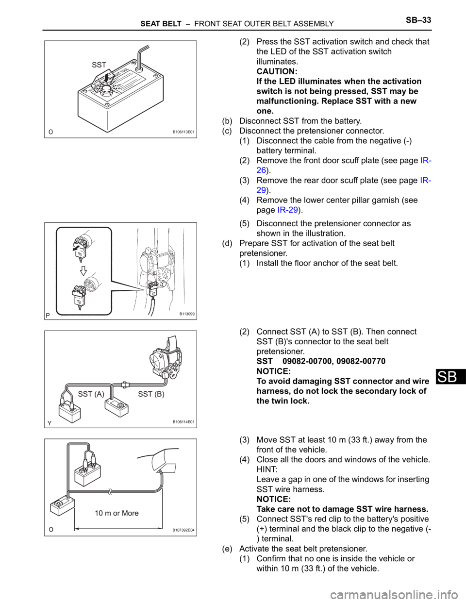 TOYOTA RAV4 2006  Service Repair Manual SEAT BELT  –  FRONT SEAT OUTER BELT ASSEMBLYSB–33
SB
(2) Press the SST activation switch and check that 
the LED of the SST activation switch 
illuminates.
CAUTION:
If the LED illuminates when the