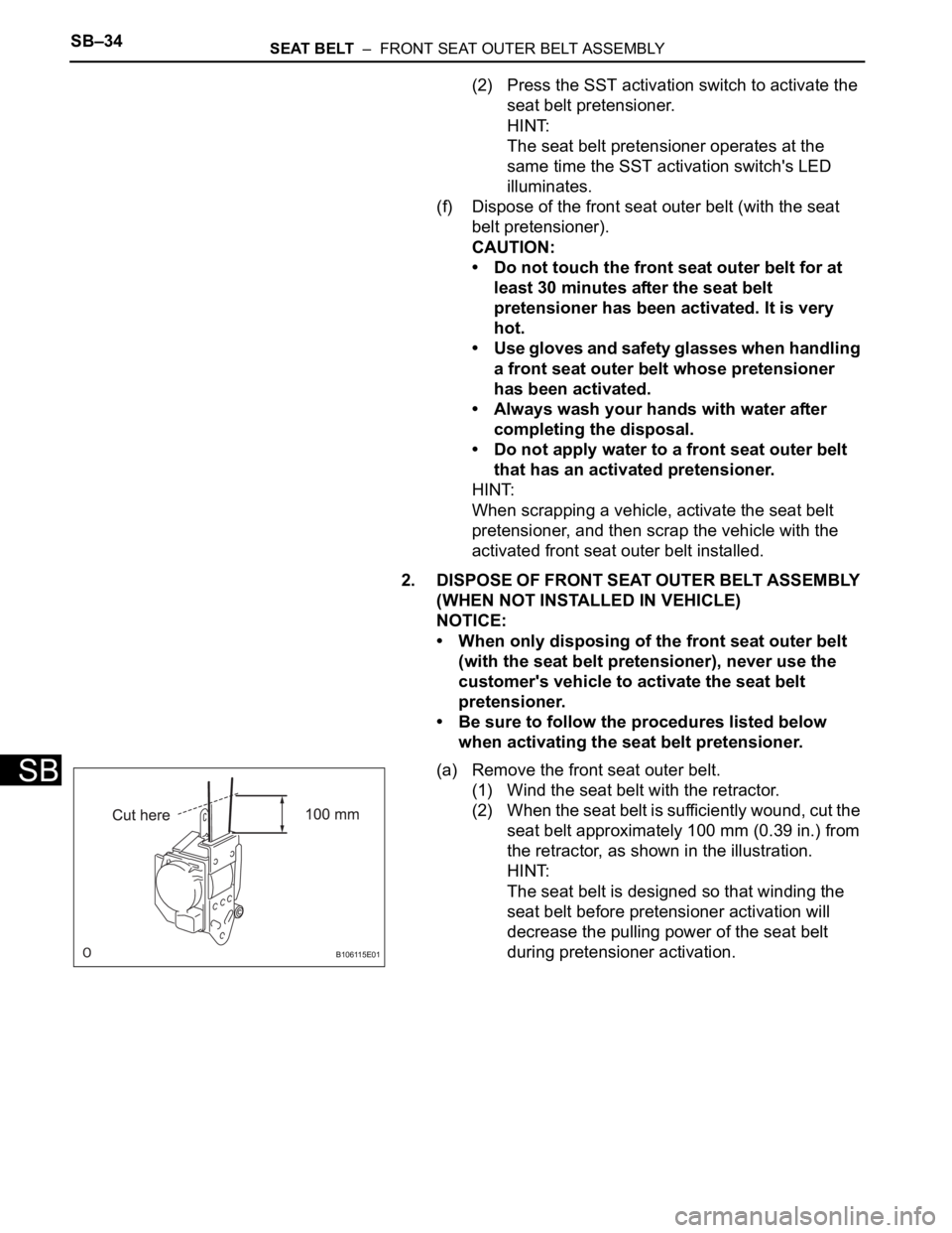 TOYOTA RAV4 2006  Service Repair Manual SB–34SEAT BELT  –  FRONT SEAT OUTER BELT ASSEMBLY
SB
(2) Press the SST activation switch to activate the 
seat belt pretensioner.
HINT:
The seat belt pretensioner operates at the 
same time the SS
