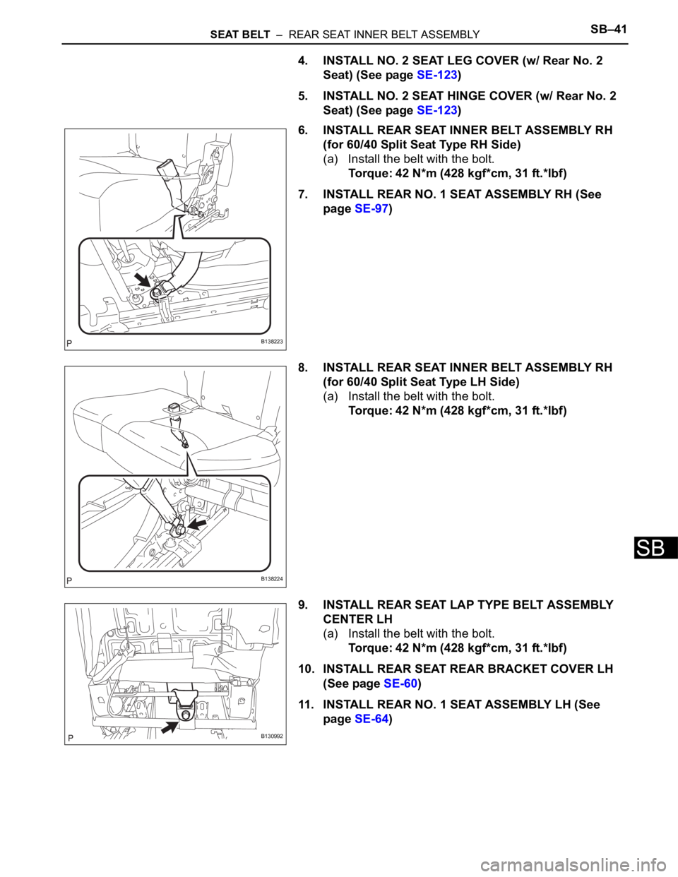 TOYOTA RAV4 2006 Service Repair Manual SEAT BELT – REAR SEAT INNER BELT ASSEMBLYSB–41
SB
4. INSTALL NO. 2 SEAT LEG COVER (w/ Rear No. 2
Seat) (See page SE-123)
5. INSTALL NO. 2 SEAT HINGE COVER (w/ Rear No. 2
Seat) (See page SE-123 TOYOTA RAV4 2006 Service Repair Manual SEAT BELT – REAR SEAT INNER BELT ASSEMBLYSB–41
SB
4. INSTALL NO. 2 SEAT LEG COVER (w/ Rear No. 2
Seat) (See page SE-123)
5. INSTALL NO. 2 SEAT HINGE COVER (w/ Rear No. 2
Seat) (See page SE-123