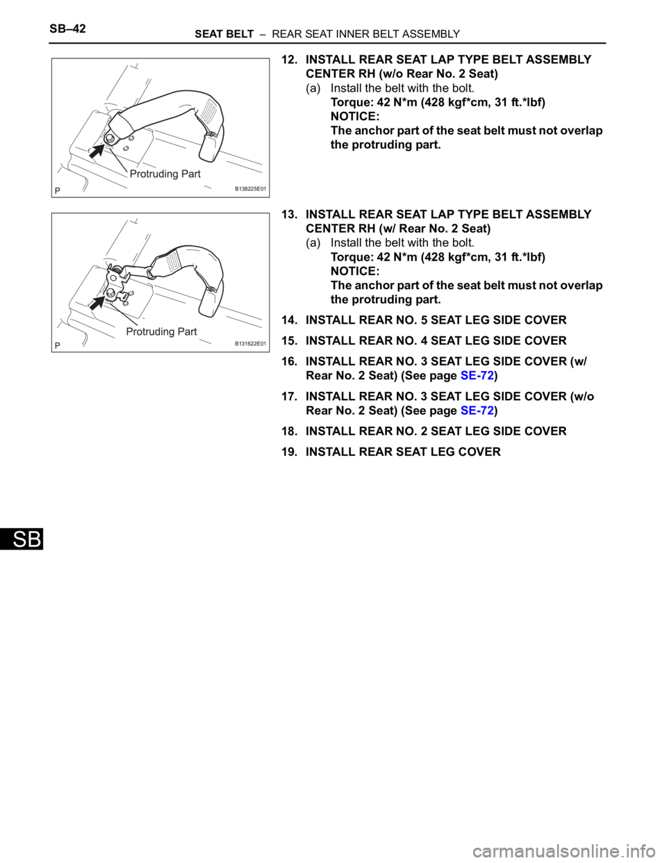 TOYOTA RAV4 2006 Service Repair Manual SB–42SEAT BELT – REAR SEAT INNER BELT ASSEMBLY
SB
12. INSTALL REAR SEAT LAP TYPE BELT ASSEMBLY
CENTER RH (w/o Rear No. 2 Seat)
(a) Install the belt with the bolt.
Torque: 42 N*m (428 kgf*cm, 31 TOYOTA RAV4 2006 Service Repair Manual SB–42SEAT BELT – REAR SEAT INNER BELT ASSEMBLY
SB
12. INSTALL REAR SEAT LAP TYPE BELT ASSEMBLY
CENTER RH (w/o Rear No. 2 Seat)
(a) Install the belt with the bolt.
Torque: 42 N*m (428 kgf*cm, 31