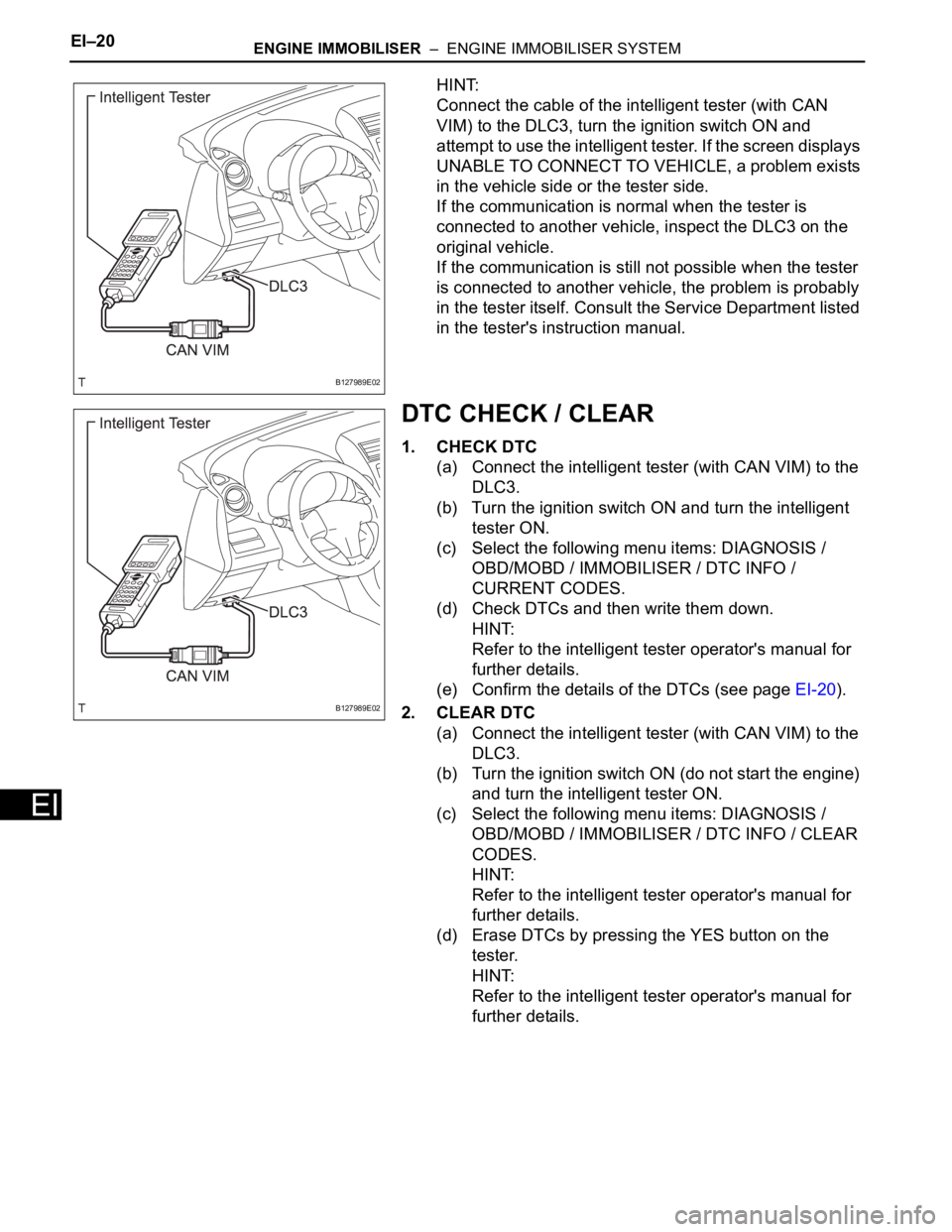 TOYOTA RAV4 2006 Service Repair Manual EI–20ENGINE IMMOBILISER – ENGINE IMMOBILISER SYSTEM
EI
HINT:
Connect the cable of the intelligent tester (with CAN
VIM) to the DLC3, turn the ignition switch ON and
attempt to use the intellig TOYOTA RAV4 2006 Service Repair Manual EI–20ENGINE IMMOBILISER – ENGINE IMMOBILISER SYSTEM
EI
HINT:
Connect the cable of the intelligent tester (with CAN
VIM) to the DLC3, turn the ignition switch ON and
attempt to use the intellig