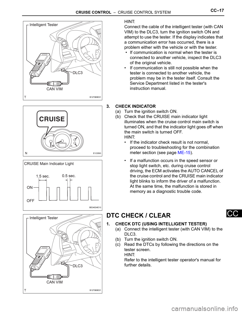 TOYOTA RAV4 2006 Service Repair Manual CRUISE CONTROL – CRUISE CONTROL SYSTEMCC–17
CC
HINT:
Connect the cable of the intelligent tester (with CAN
VIM) to the DLC3, turn the ignition switch ON and
attempt to use the tester. If the d TOYOTA RAV4 2006 Service Repair Manual CRUISE CONTROL – CRUISE CONTROL SYSTEMCC–17
CC
HINT:
Connect the cable of the intelligent tester (with CAN
VIM) to the DLC3, turn the ignition switch ON and
attempt to use the tester. If the d