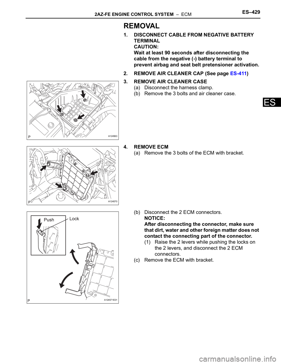 TOYOTA RAV4 2006  Service Repair Manual 2AZ-FE ENGINE CONTROL SYSTEM  –  ECMES–429
ES
REMOVAL
1. DISCONNECT CABLE FROM NEGATIVE BATTERY 
TERMINAL
CAUTION:
Wait at least 90 seconds after disconnecting the 
cable from the negative (-) bat