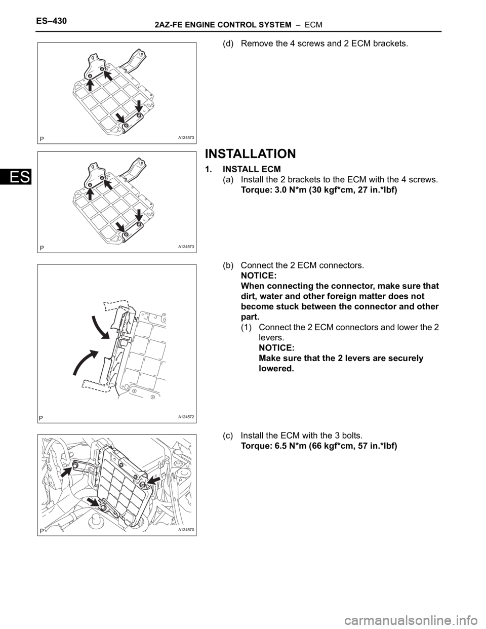 TOYOTA RAV4 2006  Service Repair Manual ES–4302AZ-FE ENGINE CONTROL SYSTEM  –  ECM
ES
(d) Remove the 4 screws and 2 ECM brackets.
INSTALLATION
1. INSTALL ECM
(a) Install the 2 brackets to the ECM with the 4 screws.
Torque: 3.0 N*m (30 k