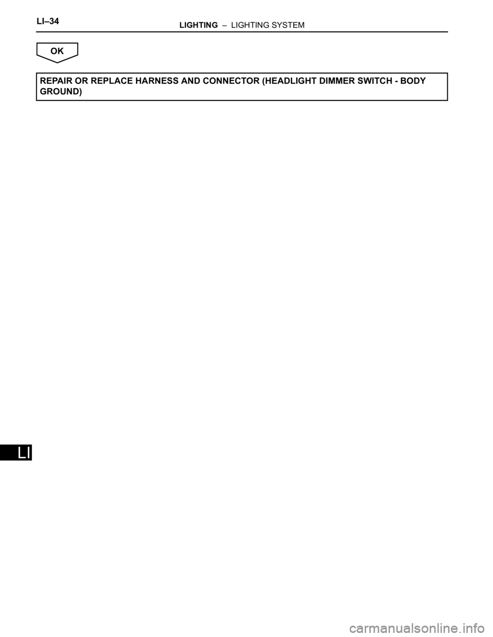 TOYOTA RAV4 2006  Service Repair Manual LI–34LIGHTING  –  LIGHTING SYSTEM
LI
OK
REPAIR OR REPLACE HARNESS AND CONNECTOR (HEADLIGHT DIMMER SWITCH - BODY 
GROUND) 