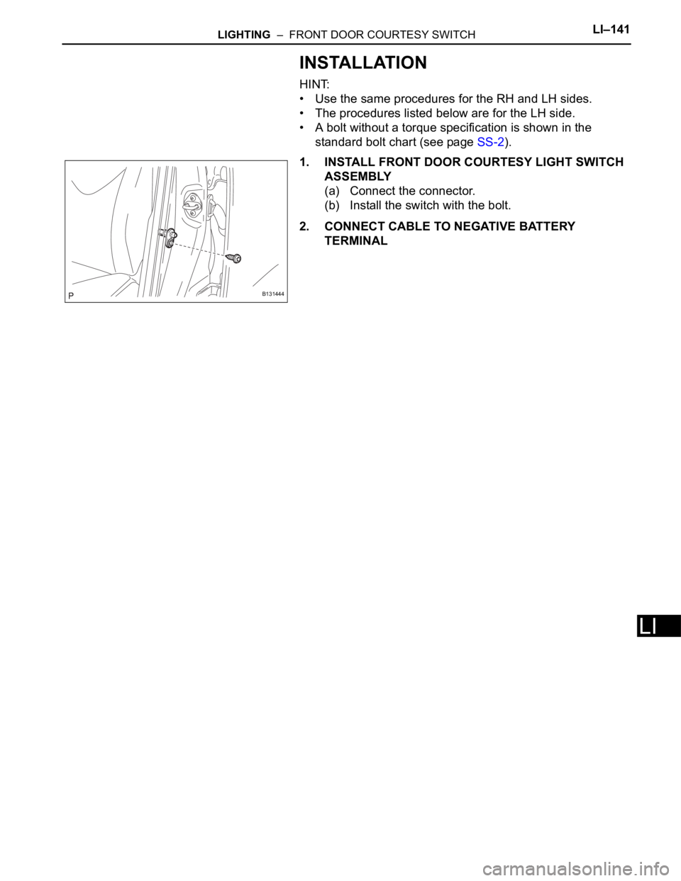 TOYOTA RAV4 2006 Service Repair Manual LIGHTING – FRONT DOOR COURTESY SWITCHLI–141
LI
INSTALLATION
HINT:
• Use the same procedures for the RH and LH sides.
• The procedures listed below are for the LH side.
• A bolt without a t TOYOTA RAV4 2006 Service Repair Manual LIGHTING – FRONT DOOR COURTESY SWITCHLI–141
LI
INSTALLATION
HINT:
• Use the same procedures for the RH and LH sides.
• The procedures listed below are for the LH side.
• A bolt without a t