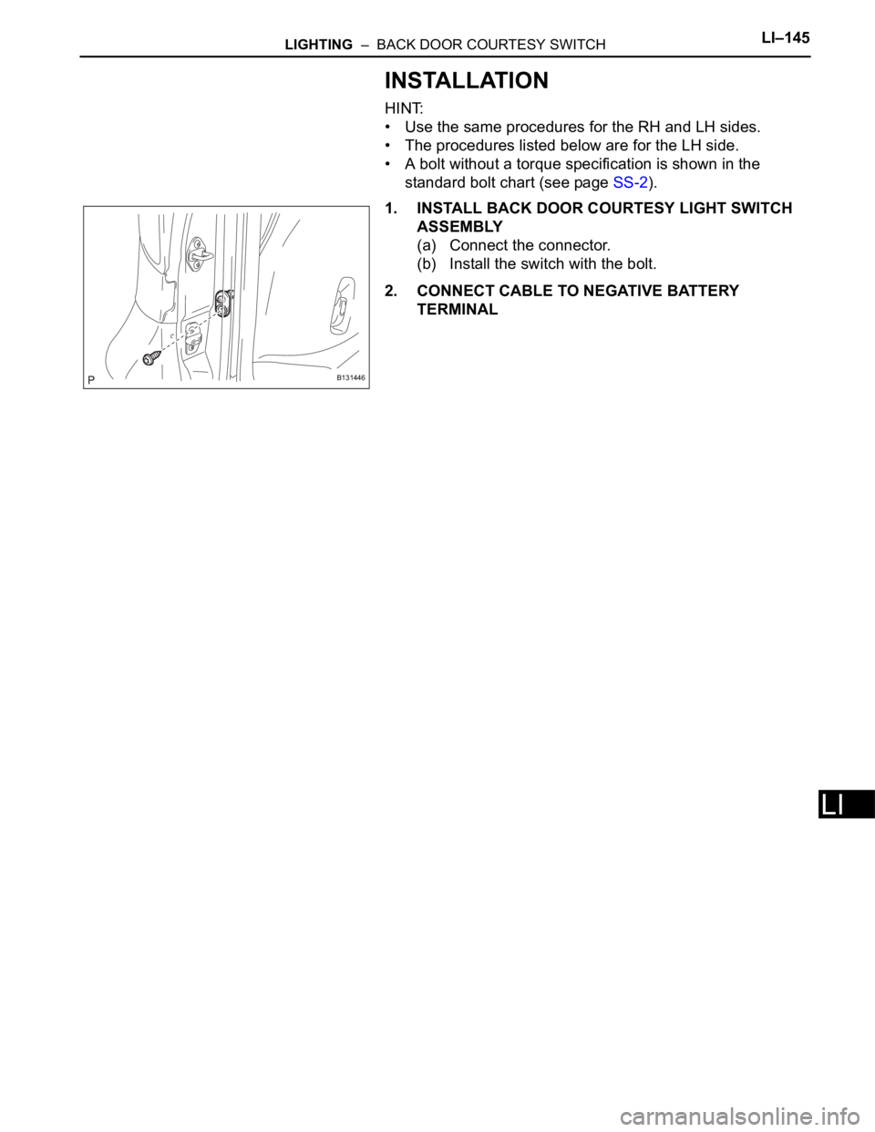 TOYOTA RAV4 2006 Service Repair Manual LIGHTING – BACK DOOR COURTESY SWITCHLI–145
LI
INSTALLATION
HINT:
• Use the same procedures for the RH and LH sides.
• The procedures listed below are for the LH side.
• A bolt without a to TOYOTA RAV4 2006 Service Repair Manual LIGHTING – BACK DOOR COURTESY SWITCHLI–145
LI
INSTALLATION
HINT:
• Use the same procedures for the RH and LH sides.
• The procedures listed below are for the LH side.
• A bolt without a to