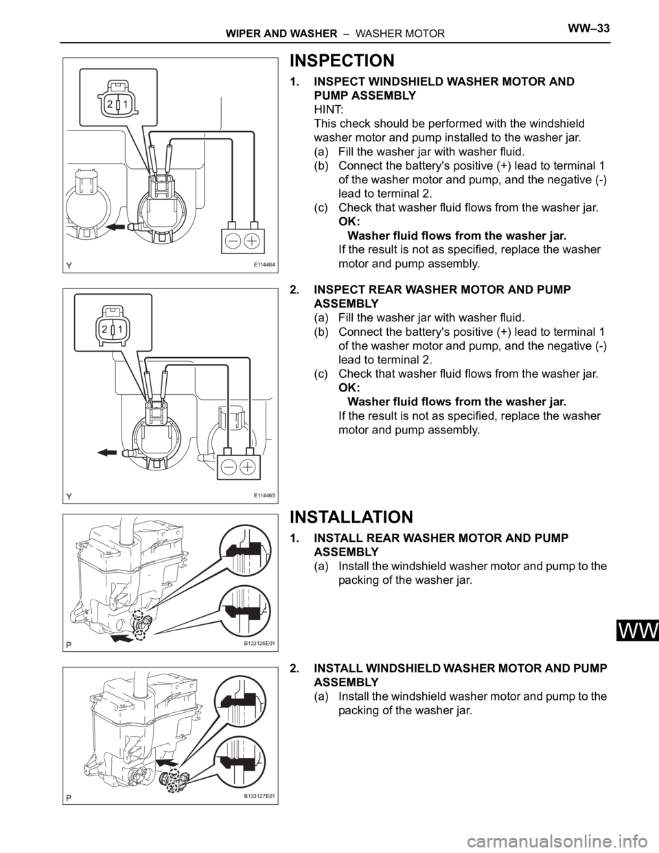 TOYOTA RAV4 2006 Service Repair Manual WIPER AND WASHER – WASHER MOTORWW–33
WW
INSPECTION
1. INSPECT WINDSHIELD WASHER MOTOR AND
PUMP ASSEMBLY
HINT:
This check should be performed with the windshield
washer motor and pump installed TOYOTA RAV4 2006 Service Repair Manual WIPER AND WASHER – WASHER MOTORWW–33
WW
INSPECTION
1. INSPECT WINDSHIELD WASHER MOTOR AND
PUMP ASSEMBLY
HINT:
This check should be performed with the windshield
washer motor and pump installed
