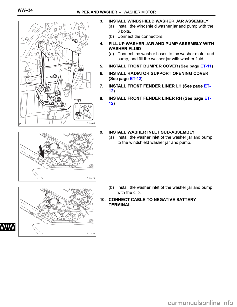 TOYOTA RAV4 2006 Service Repair Manual WW–34WIPER AND WASHER – WASHER MOTOR
WW
3. INSTALL WINDSHIELD WASHER JAR ASSEMBLY
(a) Install the windshield washer jar and pump with the
3 bolts.
(b) Connect the connectors.
4. FILL UP WASHER TOYOTA RAV4 2006 Service Repair Manual WW–34WIPER AND WASHER – WASHER MOTOR
WW
3. INSTALL WINDSHIELD WASHER JAR ASSEMBLY
(a) Install the windshield washer jar and pump with the
3 bolts.
(b) Connect the connectors.
4. FILL UP WASHER