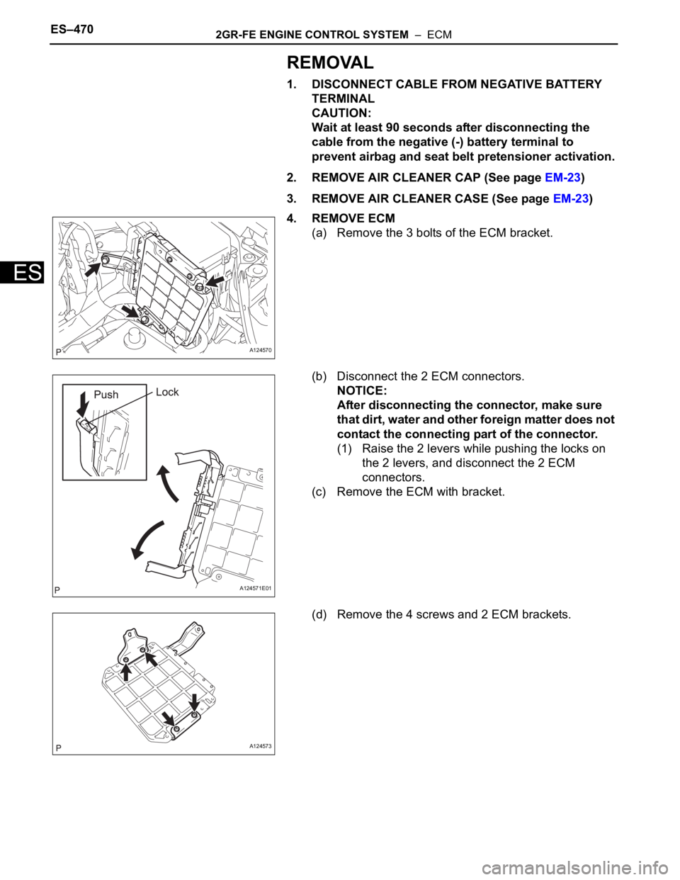 TOYOTA RAV4 2006 Service Repair Manual ES–4702GR-FE ENGINE CONTROL SYSTEM – ECM
ES
REMOVAL
1. DISCONNECT CABLE FROM NEGATIVE BATTERY
TERMINAL
CAUTION:
Wait at least 90 seconds after disconnecting the
cable from the negative (-) bat TOYOTA RAV4 2006 Service Repair Manual ES–4702GR-FE ENGINE CONTROL SYSTEM – ECM
ES
REMOVAL
1. DISCONNECT CABLE FROM NEGATIVE BATTERY
TERMINAL
CAUTION:
Wait at least 90 seconds after disconnecting the
cable from the negative (-) bat