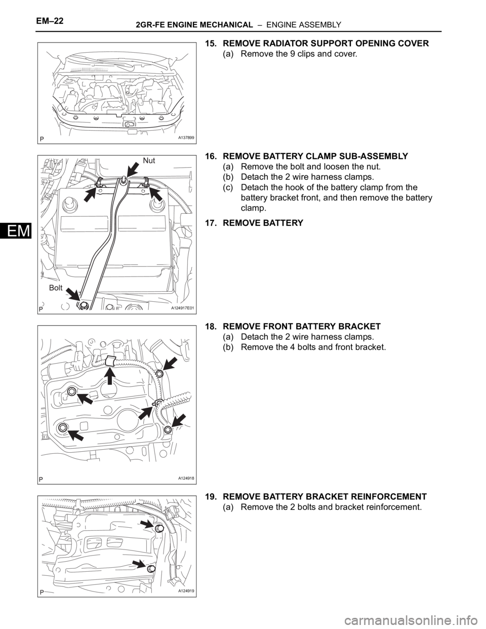 TOYOTA RAV4 2006 Service Repair Manual EM–222GR-FE ENGINE MECHANICAL – ENGINE ASSEMBLY
EM
15. REMOVE RADIATOR SUPPORT OPENING COVER
(a) Remove the 9 clips and cover.
16. REMOVE BATTERY CLAMP SUB-ASSEMBLY
(a) Remove the bolt and loose TOYOTA RAV4 2006 Service Repair Manual EM–222GR-FE ENGINE MECHANICAL – ENGINE ASSEMBLY
EM
15. REMOVE RADIATOR SUPPORT OPENING COVER
(a) Remove the 9 clips and cover.
16. REMOVE BATTERY CLAMP SUB-ASSEMBLY
(a) Remove the bolt and loose