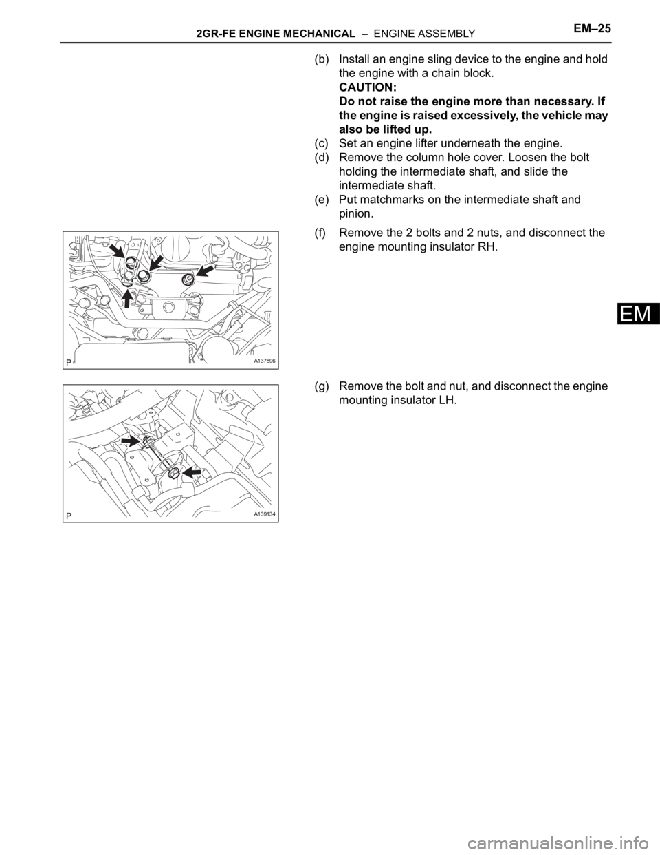 TOYOTA RAV4 2006 Service Repair Manual 2GR-FE ENGINE MECHANICAL – ENGINE ASSEMBLYEM–25
EM
(b) Install an engine sling device to the engine and hold
the engine with a chain block.
CAUTION:
Do not raise the engine more than necessary. TOYOTA RAV4 2006 Service Repair Manual 2GR-FE ENGINE MECHANICAL – ENGINE ASSEMBLYEM–25
EM
(b) Install an engine sling device to the engine and hold
the engine with a chain block.
CAUTION:
Do not raise the engine more than necessary.