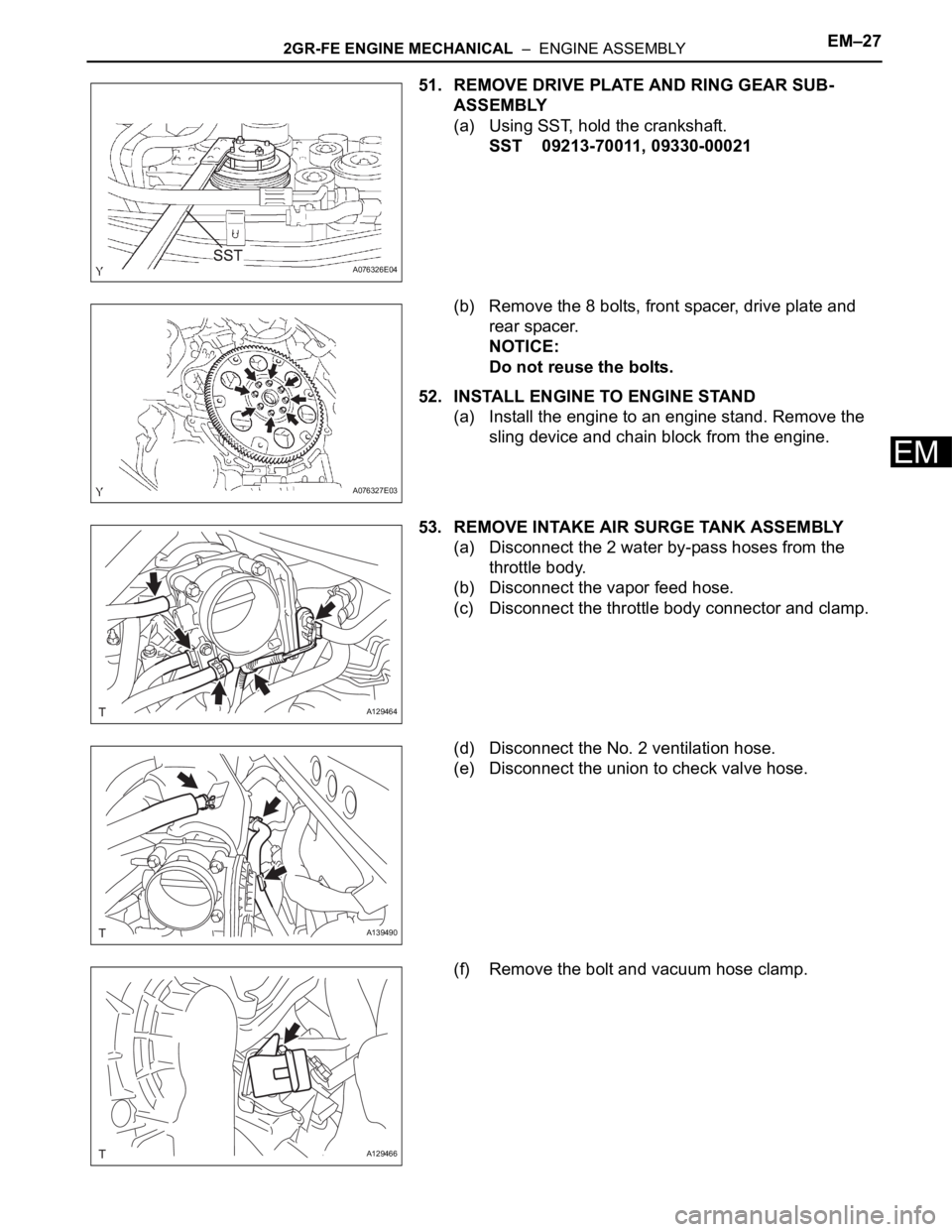 TOYOTA RAV4 2006 Service Repair Manual 2GR-FE ENGINE MECHANICAL – ENGINE ASSEMBLYEM–27
EM
51. REMOVE DRIVE PLATE AND RING GEAR SUB-
ASSEMBLY
(a) Using SST, hold the crankshaft.
SST 09213-70011, 09330-00021
(b) Remove the 8 bolts, fro TOYOTA RAV4 2006 Service Repair Manual 2GR-FE ENGINE MECHANICAL – ENGINE ASSEMBLYEM–27
EM
51. REMOVE DRIVE PLATE AND RING GEAR SUB-
ASSEMBLY
(a) Using SST, hold the crankshaft.
SST 09213-70011, 09330-00021
(b) Remove the 8 bolts, fro