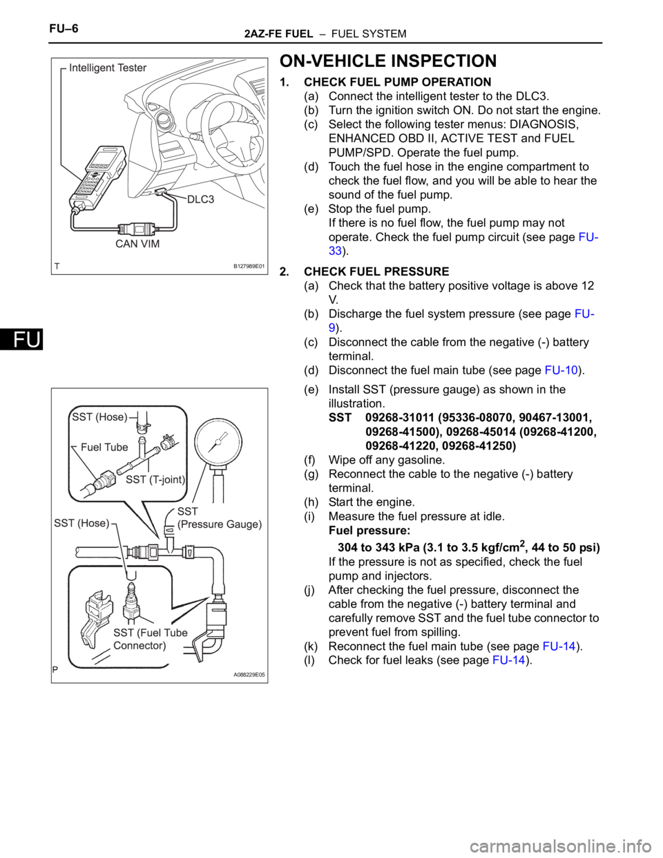 TOYOTA RAV4 2006 Service Repair Manual FU–62AZ-FE FUEL – FUEL SYSTEM
FU
ON-VEHICLE INSPECTION
1. CHECK FUEL PUMP OPERATION
(a) Connect the intelligent tester to the DLC3.
(b) Turn the ignition switch ON. Do not start the engine.
(c) TOYOTA RAV4 2006 Service Repair Manual FU–62AZ-FE FUEL – FUEL SYSTEM
FU
ON-VEHICLE INSPECTION
1. CHECK FUEL PUMP OPERATION
(a) Connect the intelligent tester to the DLC3.
(b) Turn the ignition switch ON. Do not start the engine.
(c)