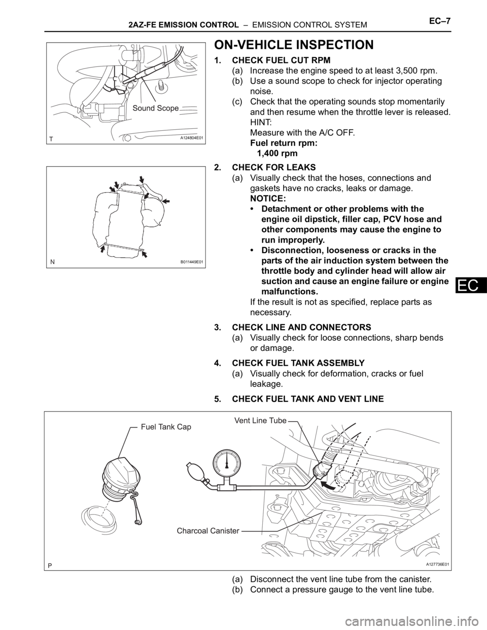 TOYOTA RAV4 2006 Service Repair Manual 2AZ-FE EMISSION CONTROL – EMISSION CONTROL SYSTEMEC–7
EC
ON-VEHICLE INSPECTION
1. CHECK FUEL CUT RPM
(a) Increase the engine speed to at least 3,500 rpm.
(b) Use a sound scope to check for injec TOYOTA RAV4 2006 Service Repair Manual 2AZ-FE EMISSION CONTROL – EMISSION CONTROL SYSTEMEC–7
EC
ON-VEHICLE INSPECTION
1. CHECK FUEL CUT RPM
(a) Increase the engine speed to at least 3,500 rpm.
(b) Use a sound scope to check for injec