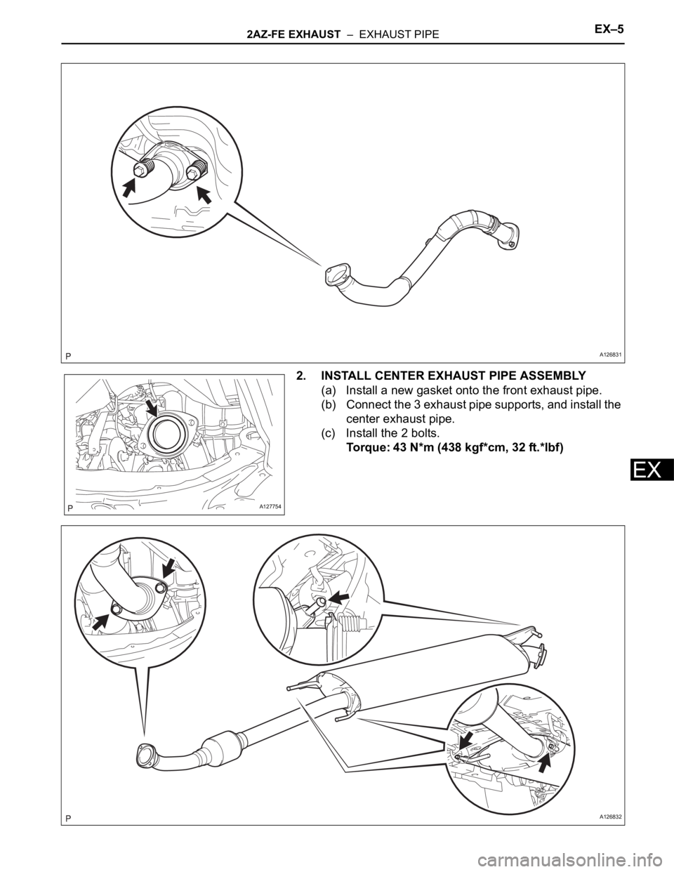 TOYOTA RAV4 2006  Service Repair Manual 2AZ-FE EXHAUST  –  EXHAUST PIPEEX–5
EX
2. INSTALL CENTER EXHAUST PIPE ASSEMBLY
(a) Install a new gasket onto the front exhaust pipe.
(b) Connect the 3 exhaust pipe supports, and install the 
cente