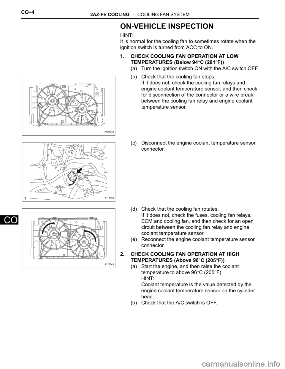 TOYOTA RAV4 2006 Service Manual PDF CO–42AZ-FE COOLING – COOLING FAN SYSTEM
CO
ON-VEHICLE INSPECTION
HINT:
It is normal for the cooling fan to sometimes rotate when the
ignition switch is turned from ACC to ON.
1. CHECK COOLING F TOYOTA RAV4 2006 Service Manual PDF CO–42AZ-FE COOLING – COOLING FAN SYSTEM
CO
ON-VEHICLE INSPECTION
HINT:
It is normal for the cooling fan to sometimes rotate when the
ignition switch is turned from ACC to ON.
1. CHECK COOLING F