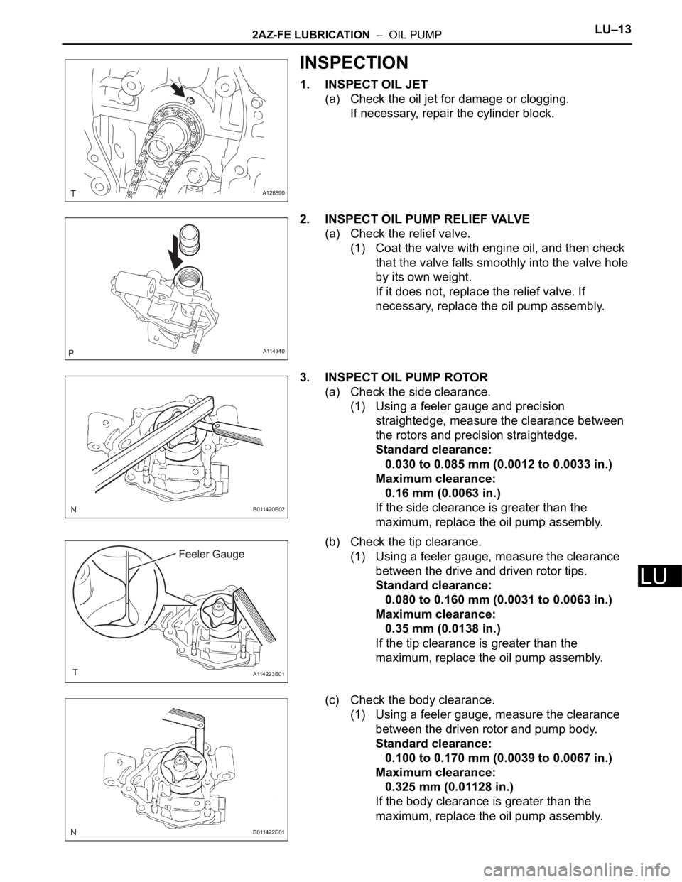 TOYOTA RAV4 2006 Service Repair Manual 2AZ-FE LUBRICATION – OIL PUMPLU–13
LU
INSPECTION
1. INSPECT OIL JET
(a) Check the oil jet for damage or clogging.
If necessary, repair the cylinder block.
2. INSPECT OIL PUMP RELIEF VALVE
(a) Ch TOYOTA RAV4 2006 Service Repair Manual 2AZ-FE LUBRICATION – OIL PUMPLU–13
LU
INSPECTION
1. INSPECT OIL JET
(a) Check the oil jet for damage or clogging.
If necessary, repair the cylinder block.
2. INSPECT OIL PUMP RELIEF VALVE
(a) Ch