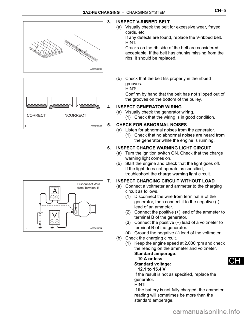 TOYOTA RAV4 2006  Service Repair Manual 2AZ-FE CHARGING  –  CHARGING SYSTEMCH–5
CH
3. INSPECT V-RIBBED BELT
(a) Visually check the belt for excessive wear, frayed 
cords, etc.
If any defects are found, replace the V-ribbed belt.
HINT:
C