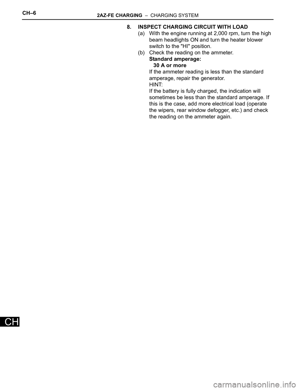 TOYOTA RAV4 2006  Service Repair Manual CH–62AZ-FE CHARGING  –  CHARGING SYSTEM
CH
8. INSPECT CHARGING CIRCUIT WITH LOAD
(a) With the engine running at 2,000 rpm, turn the high 
beam headlights ON and turn the heater blower 
switch to t