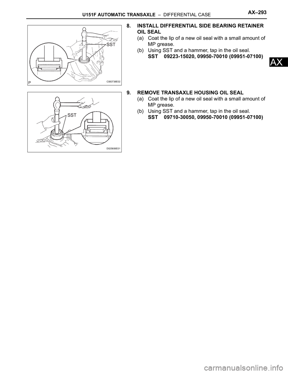 TOYOTA RAV4 2006 Service Repair Manual U151F AUTOMATIC TRANSAXLE – DIFFERENTIAL CASEAX–293
AX
8. INSTALL DIFFERENTIAL SIDE BEARING RETAINER
OIL SEAL
(a) Coat the lip of a new oil seal with a small amount of
MP grease.
(b) Using SST TOYOTA RAV4 2006 Service Repair Manual U151F AUTOMATIC TRANSAXLE – DIFFERENTIAL CASEAX–293
AX
8. INSTALL DIFFERENTIAL SIDE BEARING RETAINER
OIL SEAL
(a) Coat the lip of a new oil seal with a small amount of
MP grease.
(b) Using SST