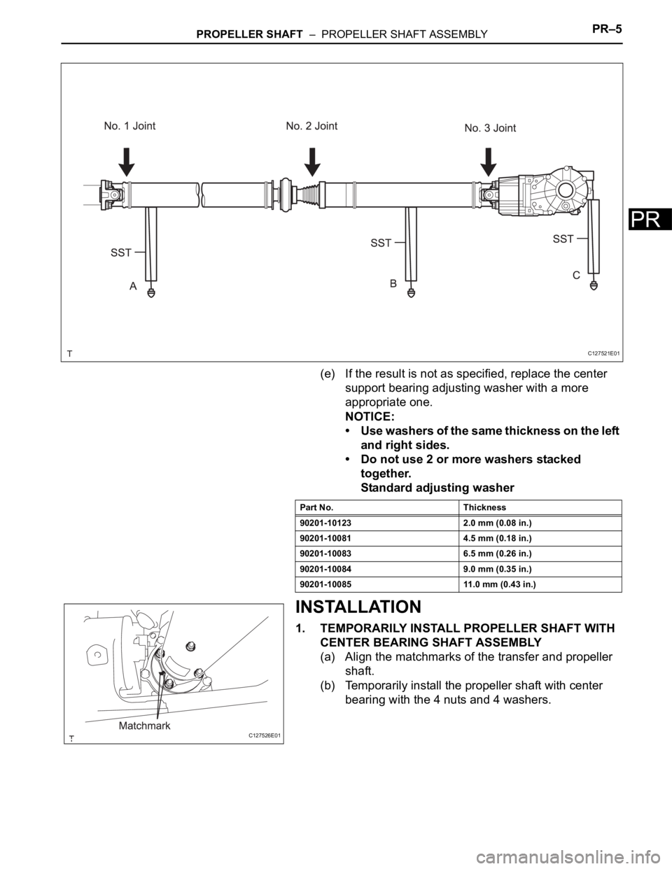 TOYOTA RAV4 2006  Service Repair Manual PROPELLER SHAFT  –  PROPELLER SHAFT ASSEMBLYPR–5
PR
(e) If the result is not as specified, replace the center 
support bearing adjusting washer with a more 
appropriate one.
NOTICE:
• Use washer