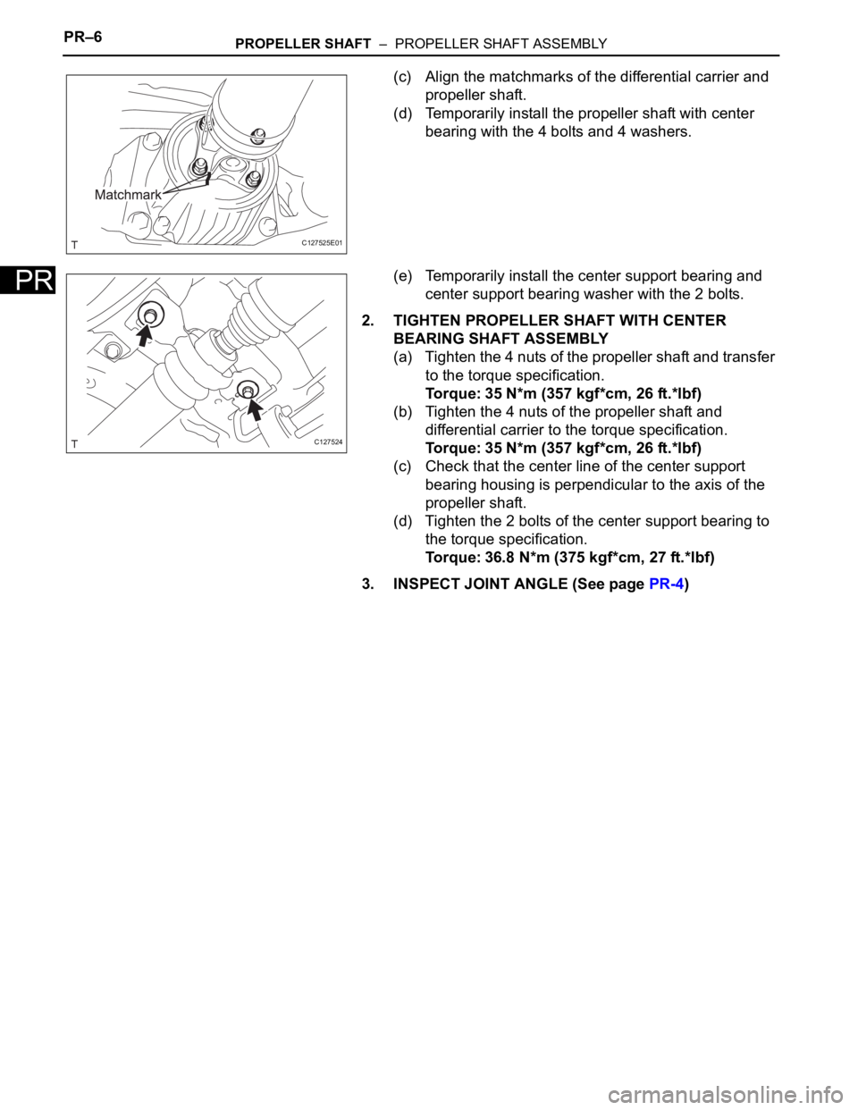 TOYOTA RAV4 2006  Service Repair Manual PR–6PROPELLER SHAFT  –  PROPELLER SHAFT ASSEMBLY
PR
(c) Align the matchmarks of the differential carrier and 
propeller shaft.
(d) Temporarily install the propeller shaft with center 
bearing with