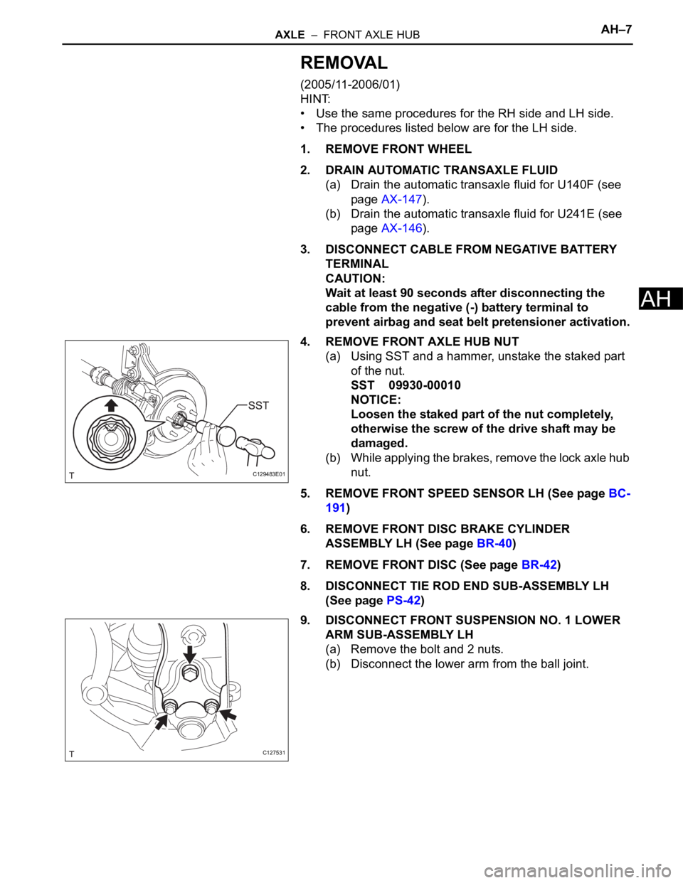TOYOTA RAV4 2006 Service Owners Manual AXLE – FRONT AXLE HUBAH–7
AH
REMOVAL
(2005/11-2006/01)
HINT:
• Use the same procedures for the RH side and LH side.
• The procedures listed below are for the LH side.
1. REMOVE FRONT WHEEL
2 TOYOTA RAV4 2006 Service Owners Manual AXLE – FRONT AXLE HUBAH–7
AH
REMOVAL
(2005/11-2006/01)
HINT:
• Use the same procedures for the RH side and LH side.
• The procedures listed below are for the LH side.
1. REMOVE FRONT WHEEL
2