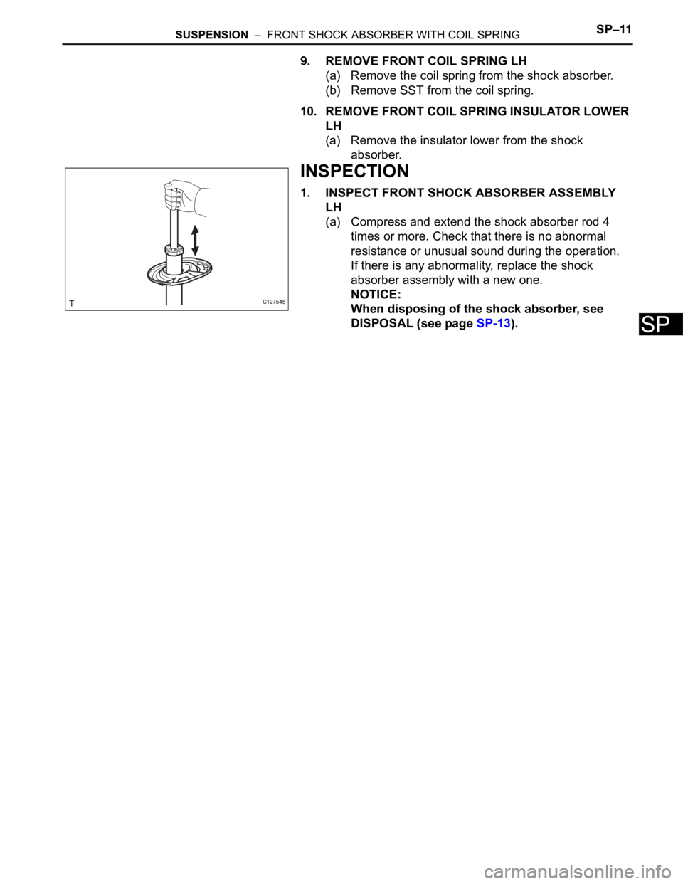 TOYOTA RAV4 2006 Service Repair Manual SUSPENSION – FRONT SHOCK ABSORBER WITH COIL SPRINGSP–11
SP
9. REMOVE FRONT COIL SPRING LH
(a) Remove the coil spring from the shock absorber.
(b) Remove SST from the coil spring.
10. REMOVE FRON TOYOTA RAV4 2006 Service Repair Manual SUSPENSION – FRONT SHOCK ABSORBER WITH COIL SPRINGSP–11
SP
9. REMOVE FRONT COIL SPRING LH
(a) Remove the coil spring from the shock absorber.
(b) Remove SST from the coil spring.
10. REMOVE FRON