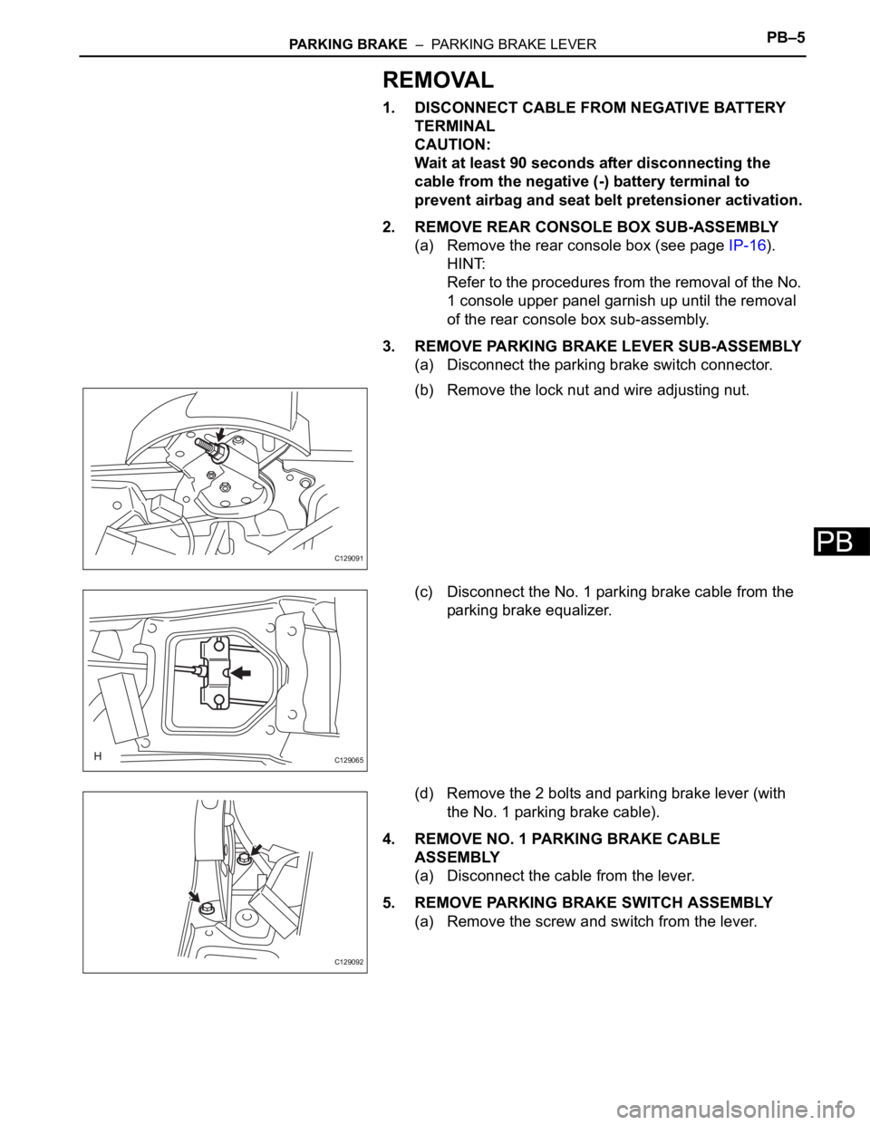 TOYOTA RAV4 2006 Service Repair Manual PARKING BRAKE – PARKING BRAKE LEVERPB–5
PB
REMOVAL
1. DISCONNECT CABLE FROM NEGATIVE BATTERY
TERMINAL
CAUTION:
Wait at least 90 seconds after disconnecting the
cable from the negative (-) batt TOYOTA RAV4 2006 Service Repair Manual PARKING BRAKE – PARKING BRAKE LEVERPB–5
PB
REMOVAL
1. DISCONNECT CABLE FROM NEGATIVE BATTERY
TERMINAL
CAUTION:
Wait at least 90 seconds after disconnecting the
cable from the negative (-) batt