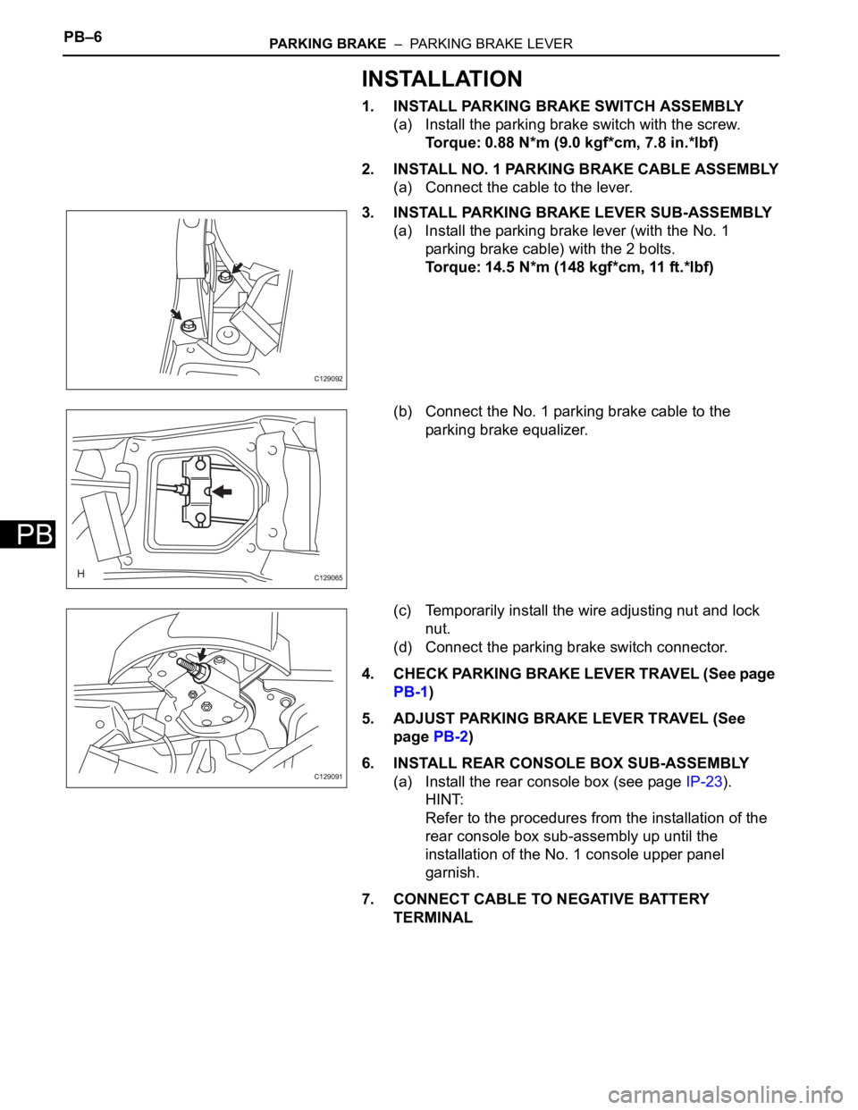 TOYOTA RAV4 2006 Service Repair Manual PB–6PARKING BRAKE – PARKING BRAKE LEVER
PB
INSTALLATION
1. INSTALL PARKING BRAKE SWITCH ASSEMBLY
(a) Install the parking brake switch with the screw.
Torque: 0.88 N*m (9.0 kgf*cm, 7.8 in.*lbf)
2 TOYOTA RAV4 2006 Service Repair Manual PB–6PARKING BRAKE – PARKING BRAKE LEVER
PB
INSTALLATION
1. INSTALL PARKING BRAKE SWITCH ASSEMBLY
(a) Install the parking brake switch with the screw.
Torque: 0.88 N*m (9.0 kgf*cm, 7.8 in.*lbf)
2