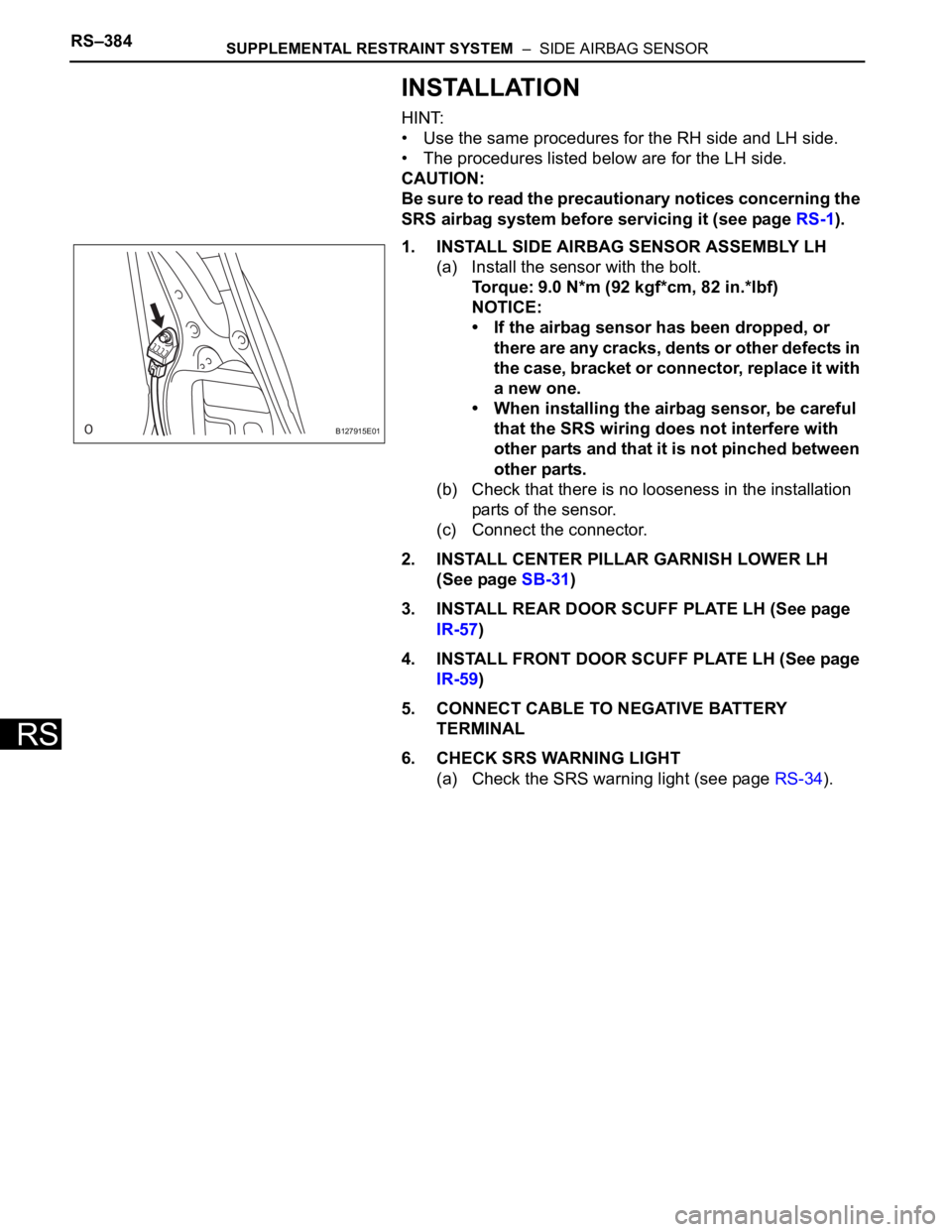 TOYOTA RAV4 2006 Service Owners Manual RS–384SUPPLEMENTAL RESTRAINT SYSTEM – SIDE AIRBAG SENSOR
RS
INSTALLATION
HINT:
• Use the same procedures for the RH side and LH side.
• The procedures listed below are for the LH side.
CAUTI TOYOTA RAV4 2006 Service Owners Manual RS–384SUPPLEMENTAL RESTRAINT SYSTEM – SIDE AIRBAG SENSOR
RS
INSTALLATION
HINT:
• Use the same procedures for the RH side and LH side.
• The procedures listed below are for the LH side.
CAUTI