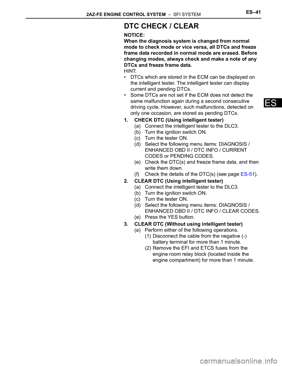 TOYOTA RAV4 2006  Service Repair Manual 2AZ-FE ENGINE CONTROL SYSTEM  –  SFI SYSTEMES–41
ES
DTC CHECK / CLEAR
NOTICE:
When the diagnosis system is changed from normal 
mode to check mode or vice versa, all DTCs and freeze 
frame data re
