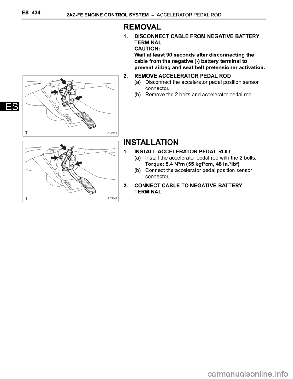 TOYOTA RAV4 2006 Service Repair Manual ES–4342AZ-FE ENGINE CONTROL SYSTEM – ACCELERATOR PEDAL ROD
ES
REMOVAL
1. DISCONNECT CABLE FROM NEGATIVE BATTERY
TERMINAL
CAUTION:
Wait at least 90 seconds after disconnecting the
cable from th TOYOTA RAV4 2006 Service Repair Manual ES–4342AZ-FE ENGINE CONTROL SYSTEM – ACCELERATOR PEDAL ROD
ES
REMOVAL
1. DISCONNECT CABLE FROM NEGATIVE BATTERY
TERMINAL
CAUTION:
Wait at least 90 seconds after disconnecting the
cable from th