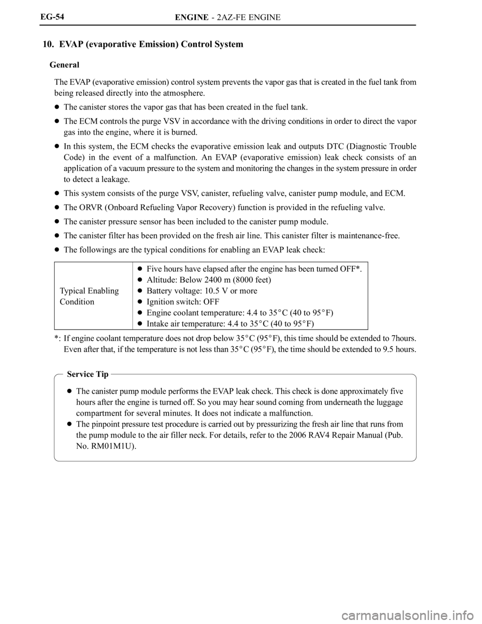 TOYOTA RAV4 2006  Service Repair Manual ENGINE  -  2AZ-FE  ENGINE
Service Tip
The canister pump module performs the EVAP leak check. This check is done approximately five
hours after the engine is turned off. So you may hear sound coming fr