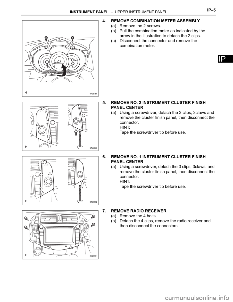 TOYOTA RAV4 2006 Service Repair Manual INSTRUMENT PANEL – UPPER INSTRUMENT PANELIP–5
IP
4. REMOVE COMBINATION METER ASSEMBLY
(a) Remove the 2 screws.
(b) Pull the combination meter as indicated by the
arrow in the illustration to de TOYOTA RAV4 2006 Service Repair Manual INSTRUMENT PANEL – UPPER INSTRUMENT PANELIP–5
IP
4. REMOVE COMBINATION METER ASSEMBLY
(a) Remove the 2 screws.
(b) Pull the combination meter as indicated by the
arrow in the illustration to de