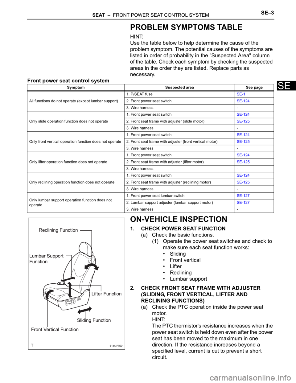 TOYOTA RAV4 2006 Service Repair Manual SEAT – FRONT POWER SEAT CONTROL SYSTEMSE–3
SE
PROBLEM SYMPTOMS TABLE
HINT:
Use the table below to help determine the cause of the
problem symptom. The potential causes of the symptoms are
list TOYOTA RAV4 2006 Service Repair Manual SEAT – FRONT POWER SEAT CONTROL SYSTEMSE–3
SE
PROBLEM SYMPTOMS TABLE
HINT:
Use the table below to help determine the cause of the
problem symptom. The potential causes of the symptoms are
list