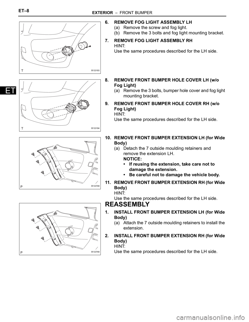 TOYOTA RAV4 2006  Service Repair Manual ET–8EXTERIOR  –  FRONT BUMPER
ET
6. REMOVE FOG LIGHT ASSEMBLY LH
(a) Remove the screw and fog light.
(b) Remove the 3 bolts and fog light mounting bracket.
7. REMOVE FOG LIGHT ASSEMBLY RH
HINT:
Us