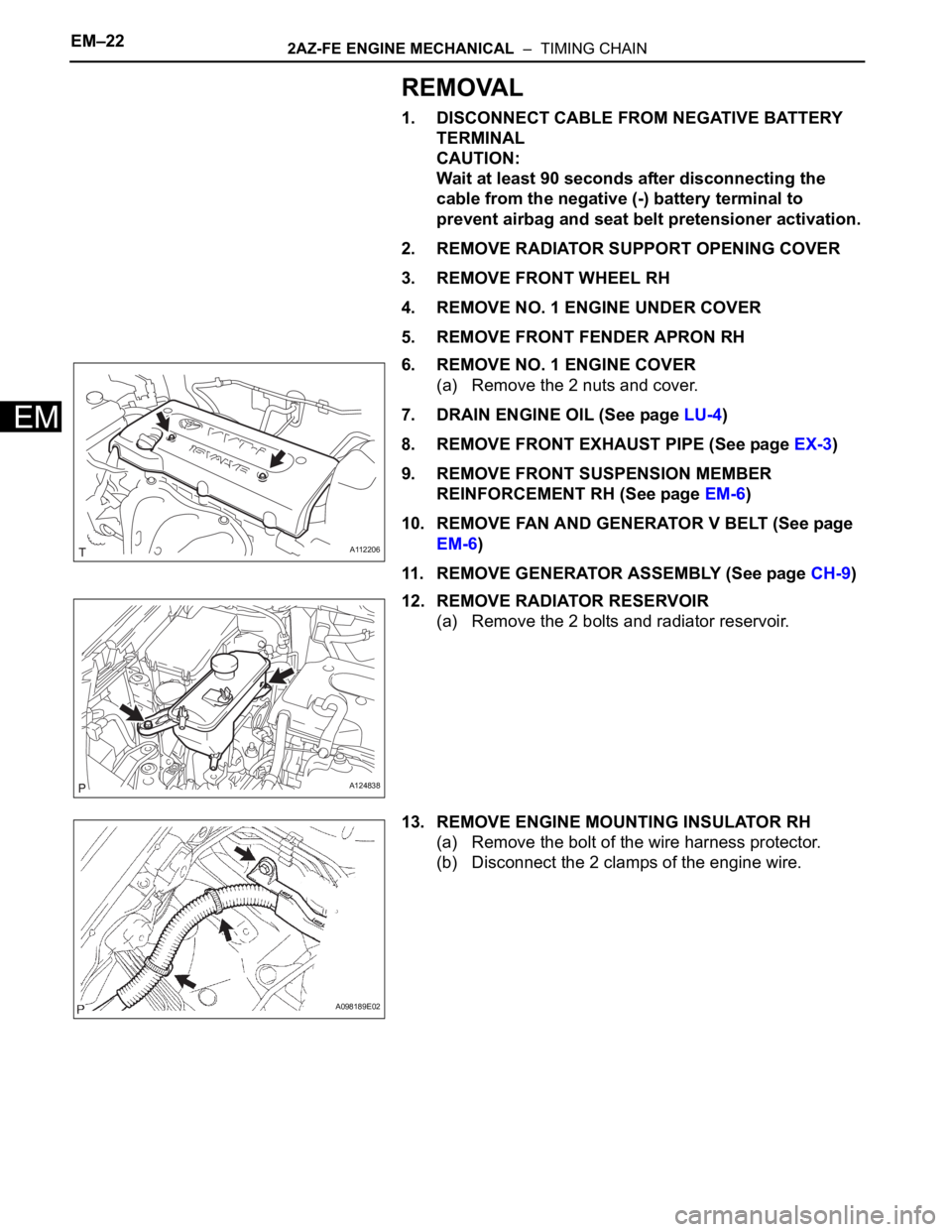 TOYOTA RAV4 2006  Service Repair Manual EM–222AZ-FE ENGINE MECHANICAL  –  TIMING CHAIN
EM
REMOVAL
1. DISCONNECT CABLE FROM NEGATIVE BATTERY 
TERMINAL
CAUTION:
Wait at least 90 seconds after disconnecting the 
cable from the negative (-)